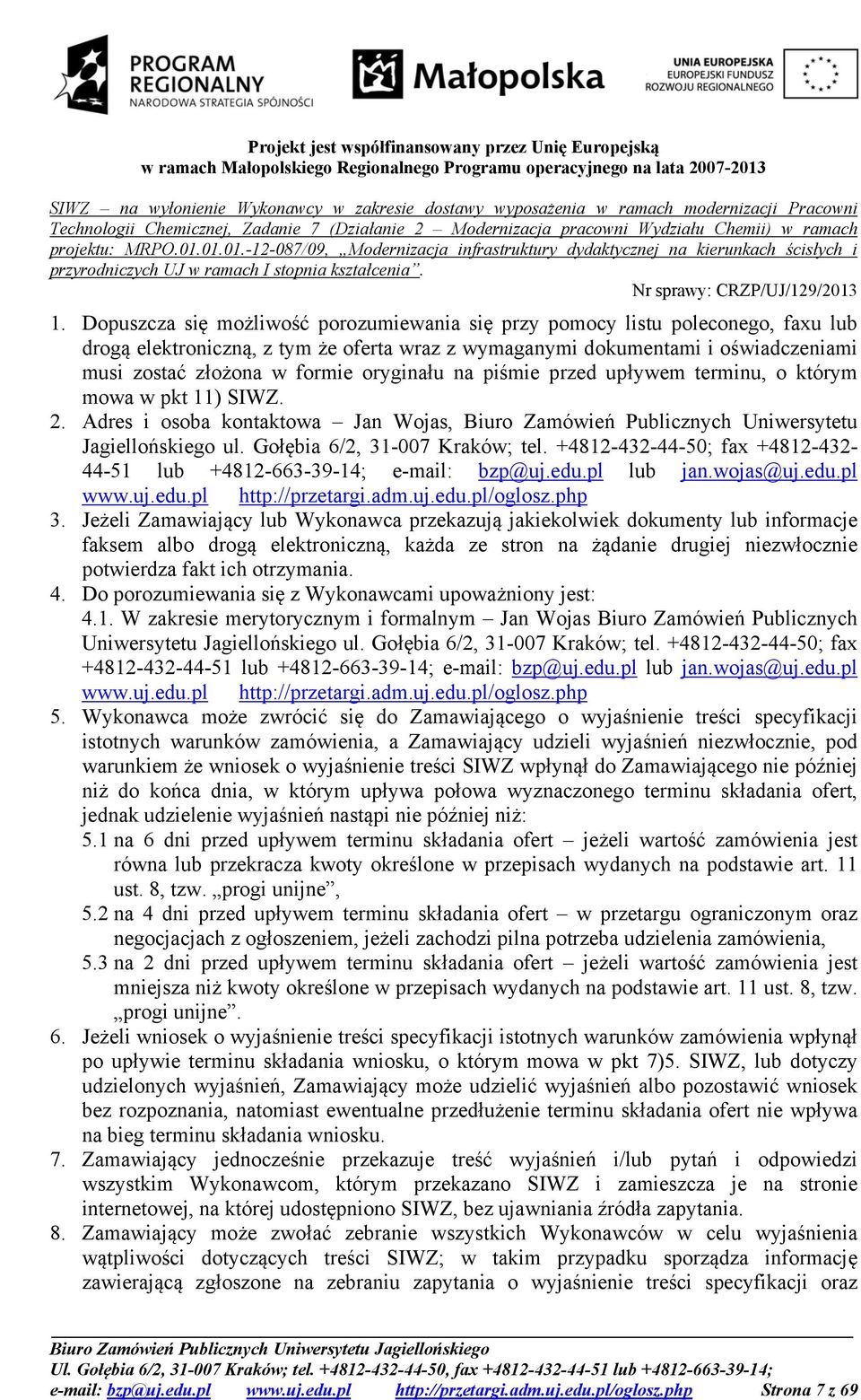 Gołębia 6/2, 31-007 Kraków; tel. +4812-432-44-50; fax +4812-432- 44-51 lub +4812-663-39-14; e-mail: bzp@uj.edu.pl lub jan.wojas@uj.edu.pl www.uj.edu.pl http://przetargi.adm.uj.edu.pl/oglosz.php 3.