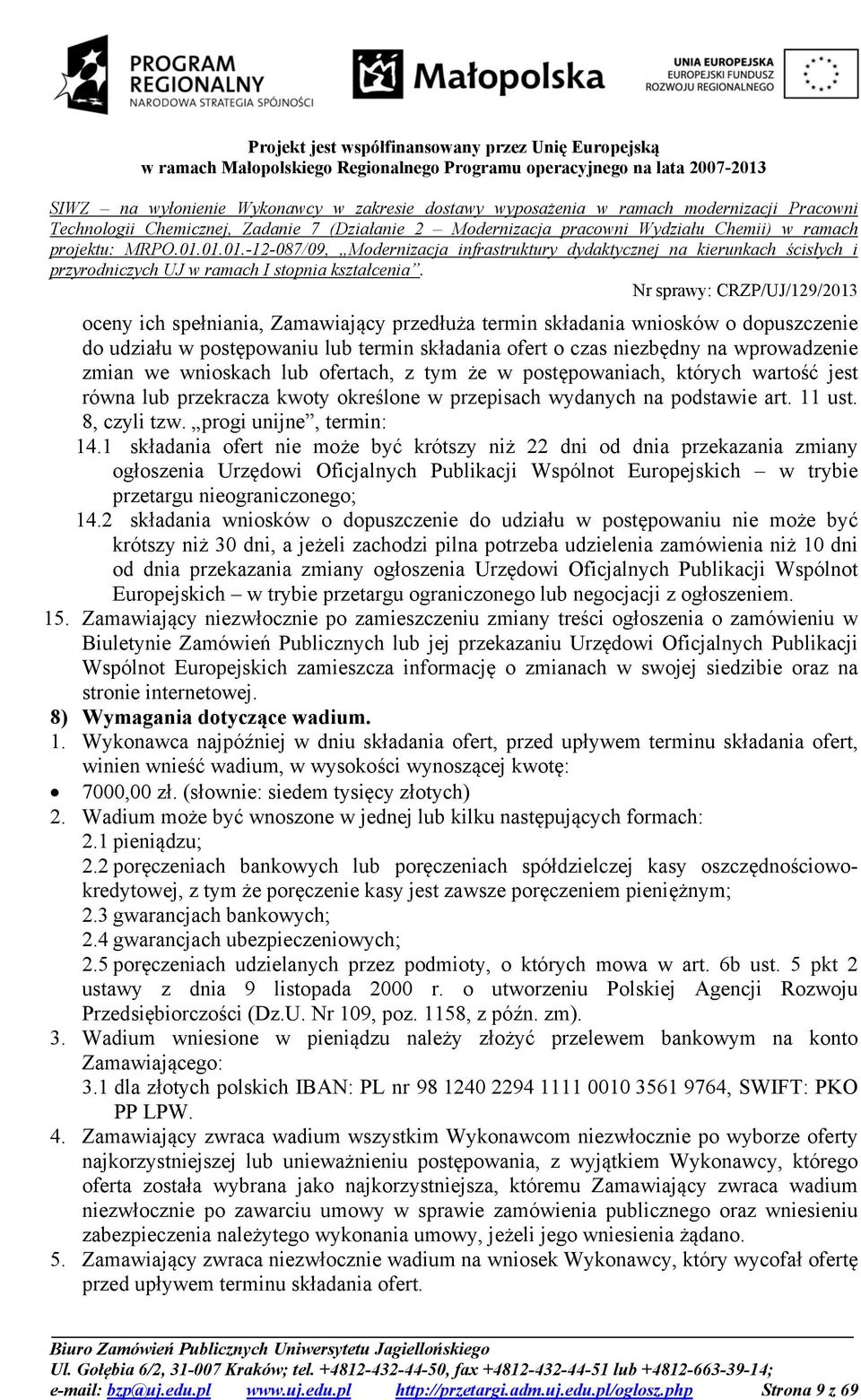 1 składania ofert nie może być krótszy niż 22 dni od dnia przekazania zmiany ogłoszenia Urzędowi Oficjalnych Publikacji Wspólnot Europejskich w trybie przetargu nieograniczonego; 14.