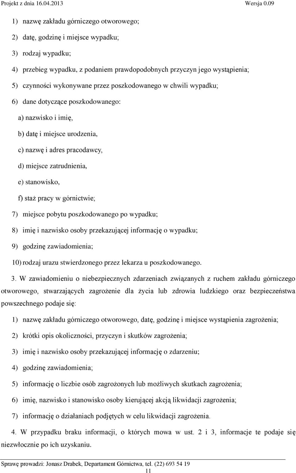 w górnictwie; 7) miejsce pobytu poszkodowanego po wypadku; 8) imię i nazwisko osoby przekazującej informację o wypadku; 9) godzinę zawiadomienia; 10) rodzaj urazu stwierdzonego przez lekarza u