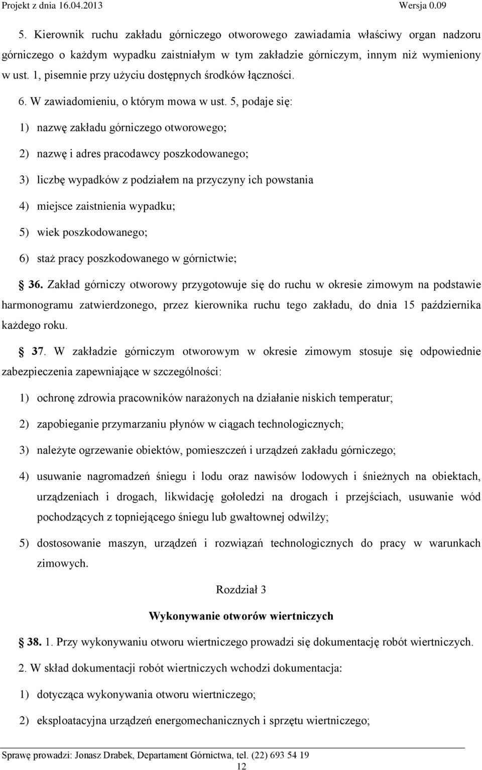 5, podaje się: 1) nazwę zakładu górniczego otworowego; 2) nazwę i adres pracodawcy poszkodowanego; 3) liczbę wypadków z podziałem na przyczyny ich powstania 4) miejsce zaistnienia wypadku; 5) wiek