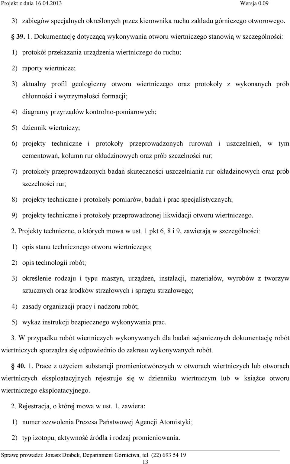 wiertniczego oraz protokoły z wykonanych prób chłonności i wytrzymałości formacji; 4) diagramy przyrządów kontrolno-pomiarowych; 5) dziennik wiertniczy; 6) projekty techniczne i protokoły