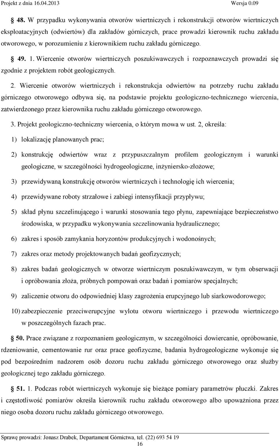 Wiercenie otworów wiertniczych i rekonstrukcja odwiertów na potrzeby ruchu zakładu górniczego otworowego odbywa się, na podstawie projektu geologiczno-technicznego wiercenia, zatwierdzonego przez