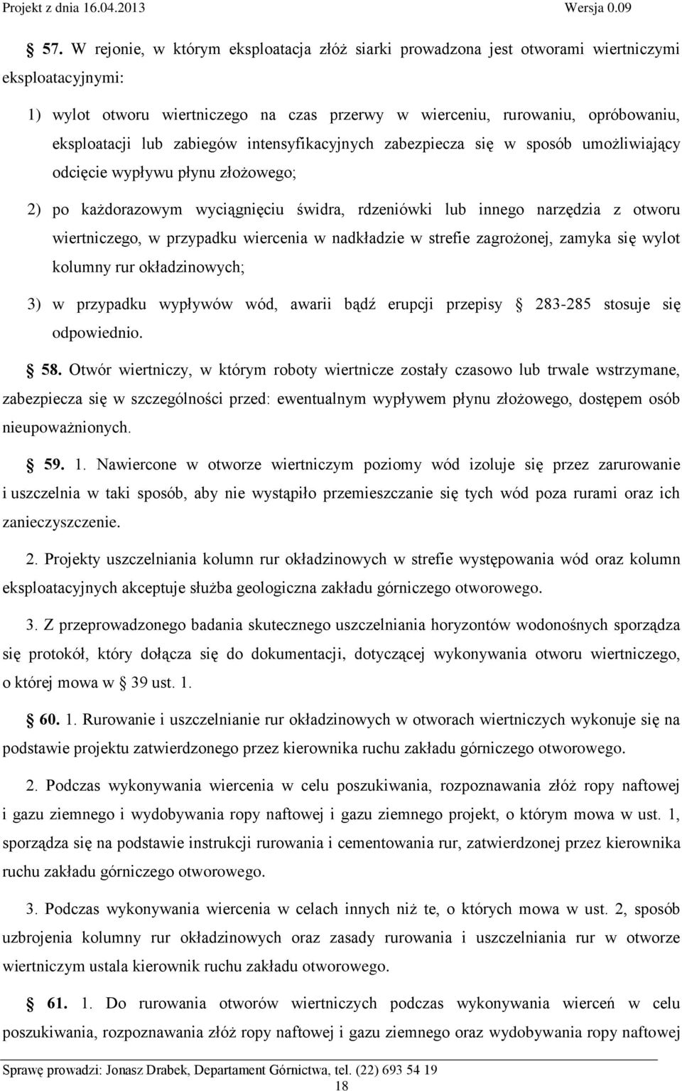 w przypadku wiercenia w nadkładzie w strefie zagrożonej, zamyka się wylot kolumny rur okładzinowych; 3) w przypadku wypływów wód, awarii bądź erupcji przepisy 283-285 stosuje się odpowiednio. 58.