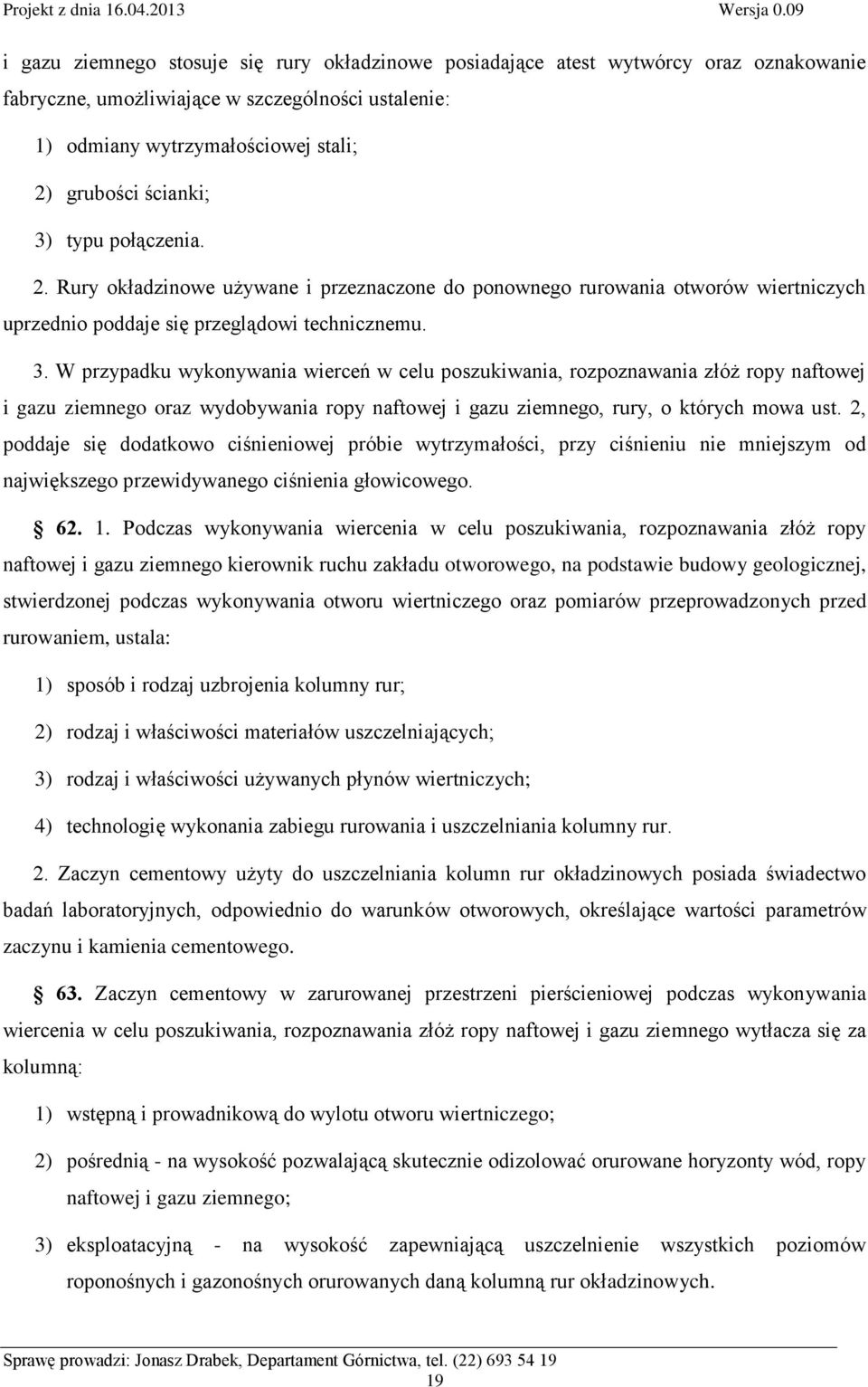 W przypadku wykonywania wierceń w celu poszukiwania, rozpoznawania złóż ropy naftowej i gazu ziemnego oraz wydobywania ropy naftowej i gazu ziemnego, rury, o których mowa ust.