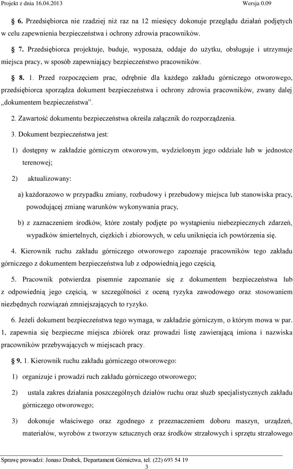 Przed rozpoczęciem prac, odrębnie dla każdego zakładu górniczego otworowego, przedsiębiorca sporządza dokument bezpieczeństwa i ochrony zdrowia pracowników, zwany dalej dokumentem bezpieczeństwa. 2.