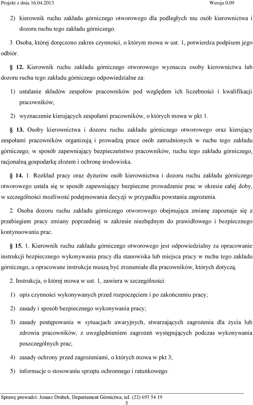 Kierownik ruchu zakładu górniczego otworowego wyznacza osoby kierownictwa lub dozoru ruchu tego zakładu górniczego odpowiedzialne za: 1) ustalanie składów zespołów pracowników pod względem ich