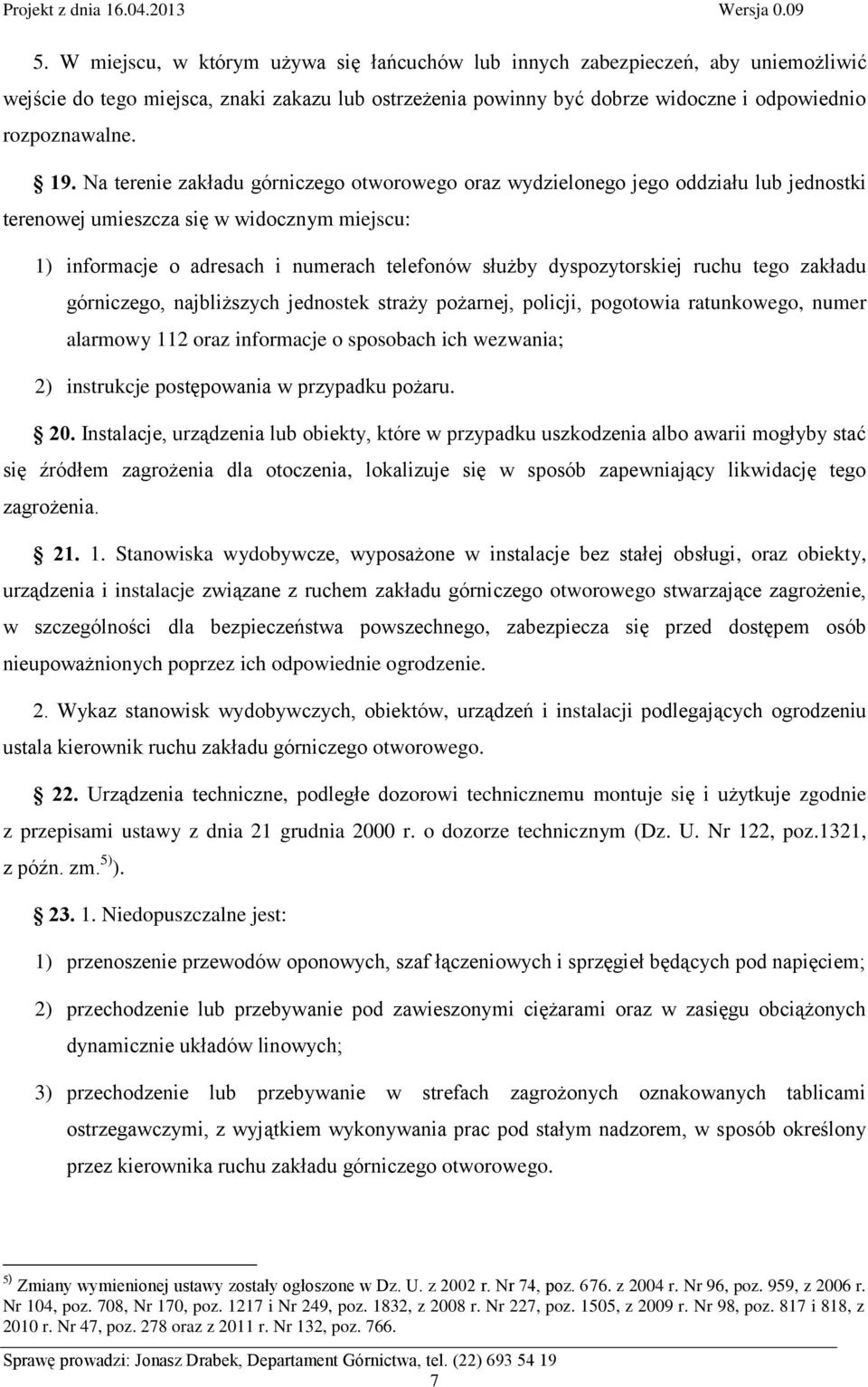 dyspozytorskiej ruchu tego zakładu górniczego, najbliższych jednostek straży pożarnej, policji, pogotowia ratunkowego, numer alarmowy 112 oraz informacje o sposobach ich wezwania; 2) instrukcje