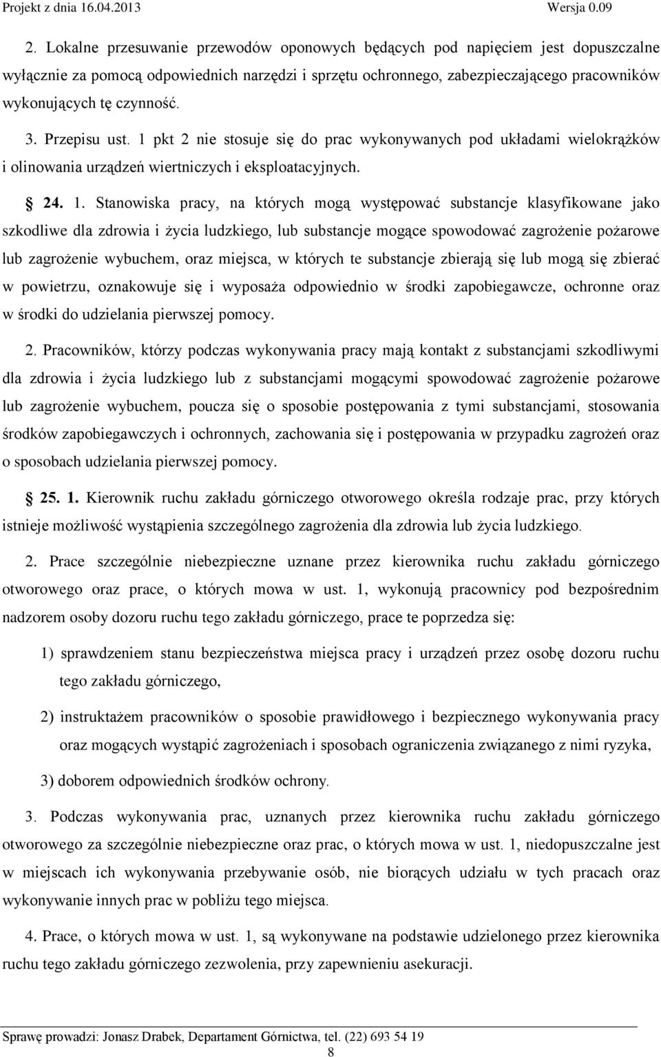 pkt 2 nie stosuje się do prac wykonywanych pod układami wielokrążków i olinowania urządzeń wiertniczych i eksploatacyjnych. 24. 1.