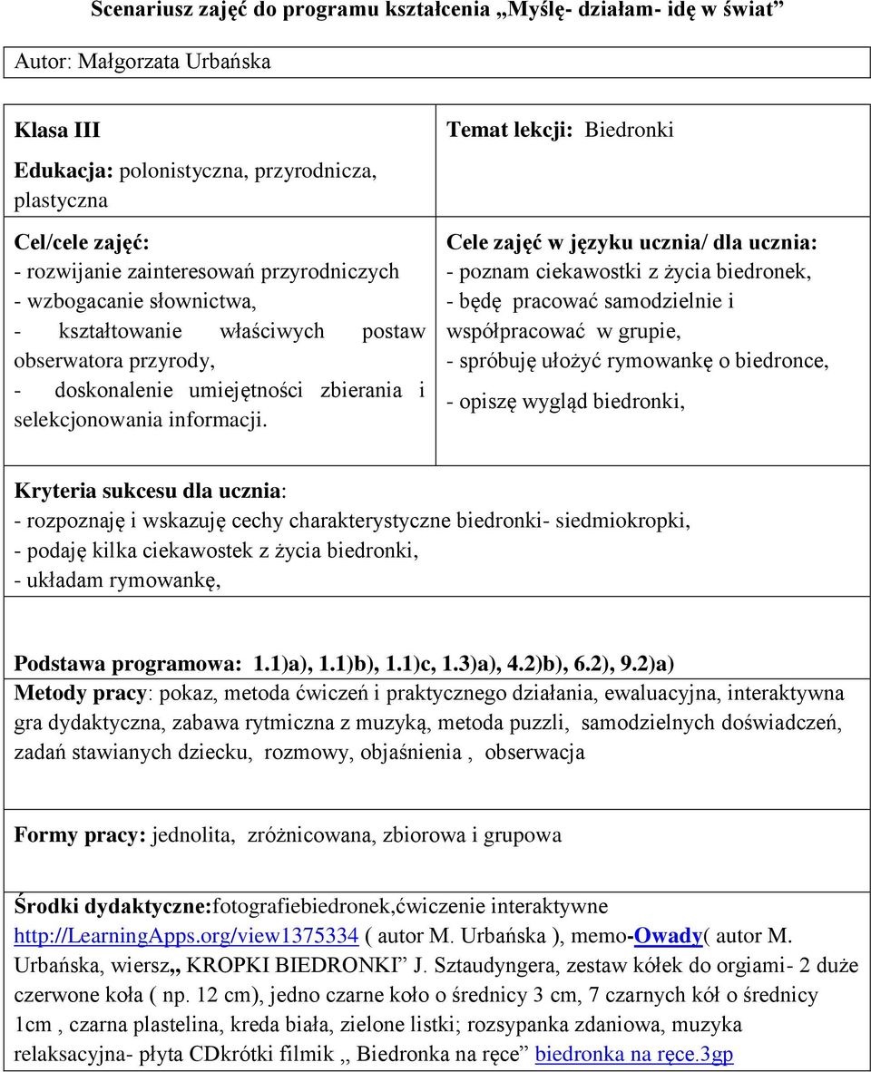 Temat lekcji: Biedronki Cele zajęć w języku ucznia/ dla ucznia: - poznam ciekawostki z życia biedronek, - będę pracować samodzielnie i współpracować w grupie, - spróbuję ułożyć rymowankę o biedronce,