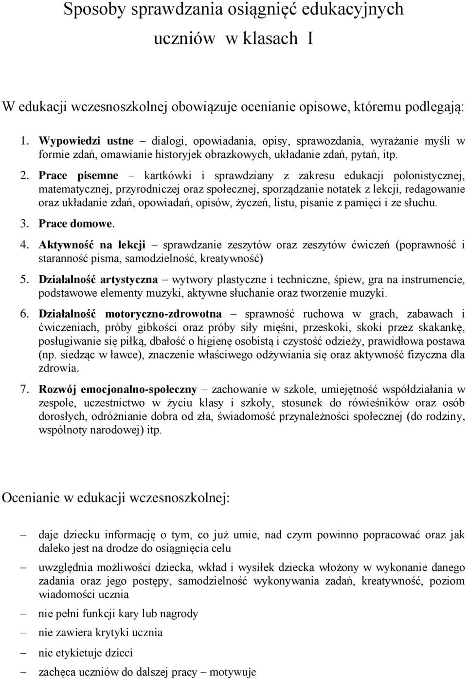 Prace pisemne kartkówki i sprawdziany z zakresu edukacji polonistycznej, matematycznej, przyrodniczej oraz społecznej, sporządzanie notatek z lekcji, redagowanie oraz układanie zdań, opowiadań,