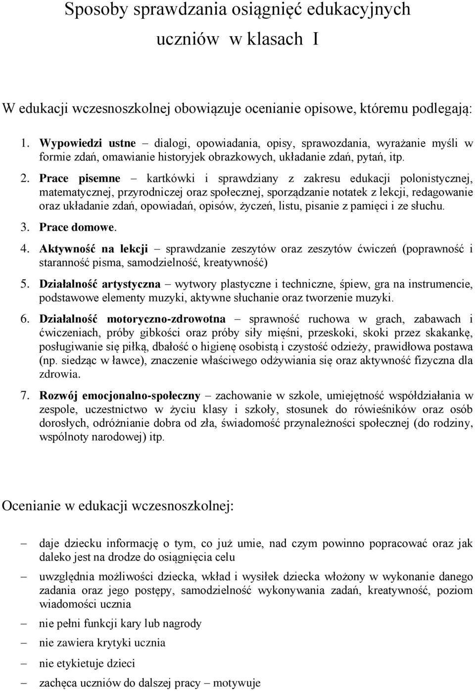 Prace pisemne kartkówki i sprawdziany z zakresu edukacji polonistycznej, matematycznej, przyrodniczej oraz społecznej, sporządzanie notatek z lekcji, redagowanie oraz układanie zdań, opowiadań,