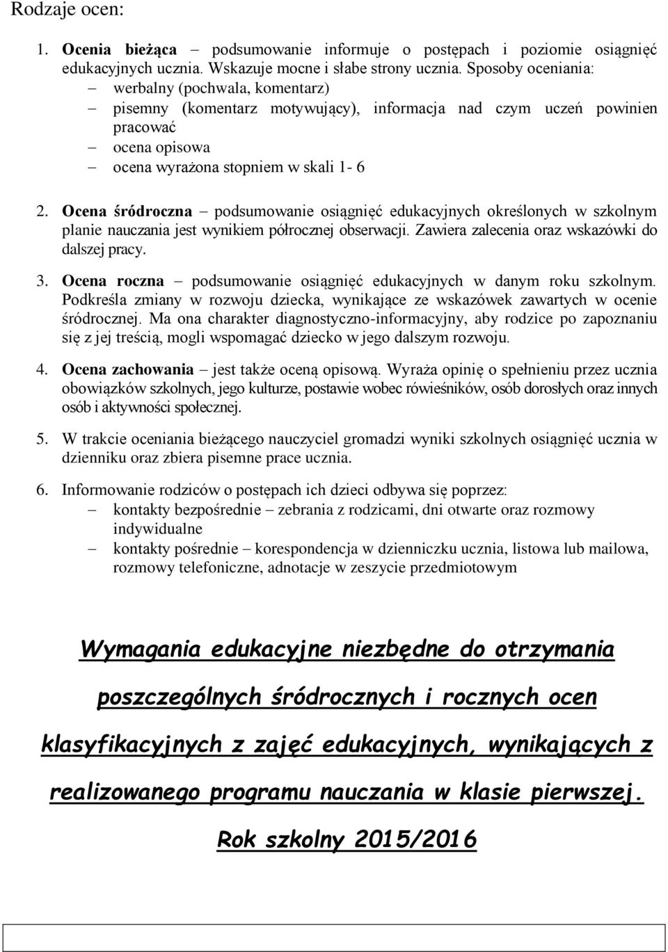 Ocena śródroczna podsumowanie osiągnięć edukacyjnych określonych w szkolnym planie nauczania jest wynikiem półrocznej obserwacji. Zawiera zalecenia oraz wskazówki do dalszej pracy. 3.