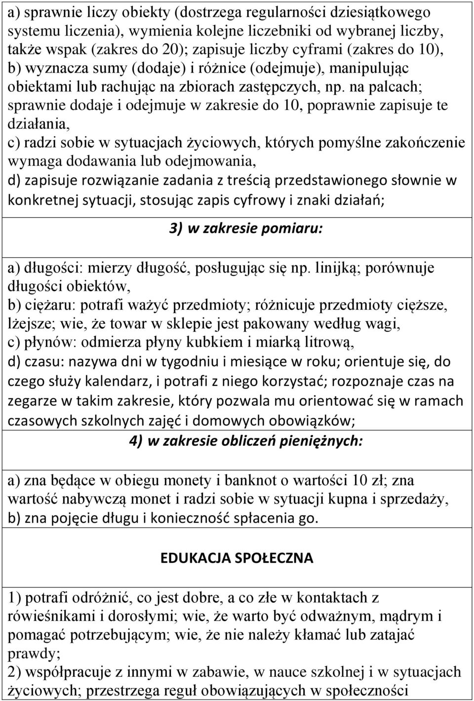 na palcach; sprawnie dodaje i odejmuje w zakresie do 10, poprawnie zapisuje te działania, c) radzi sobie w sytuacjach życiowych, których pomyślne zakończenie wymaga dodawania lub odejmowania, d)