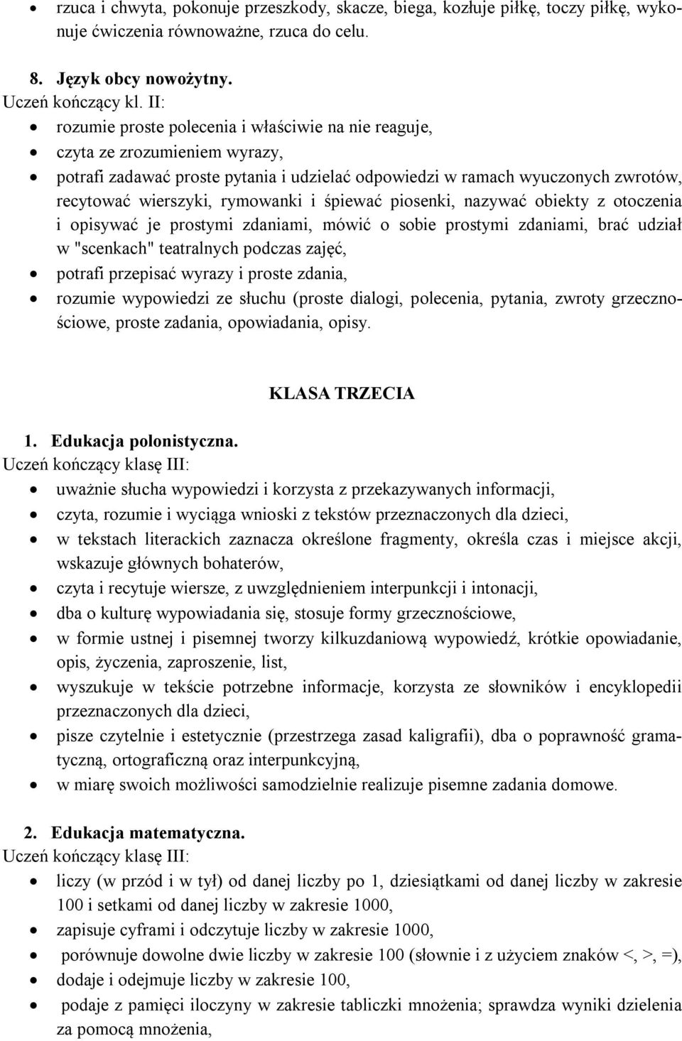 śpiewać piosenki, nazywać obiekty z otoczenia i opisywać je prostymi zdaniami, mówić o sobie prostymi zdaniami, brać udział w "scenkach" teatralnych podczas zajęć, potrafi przepisać wyrazy i proste