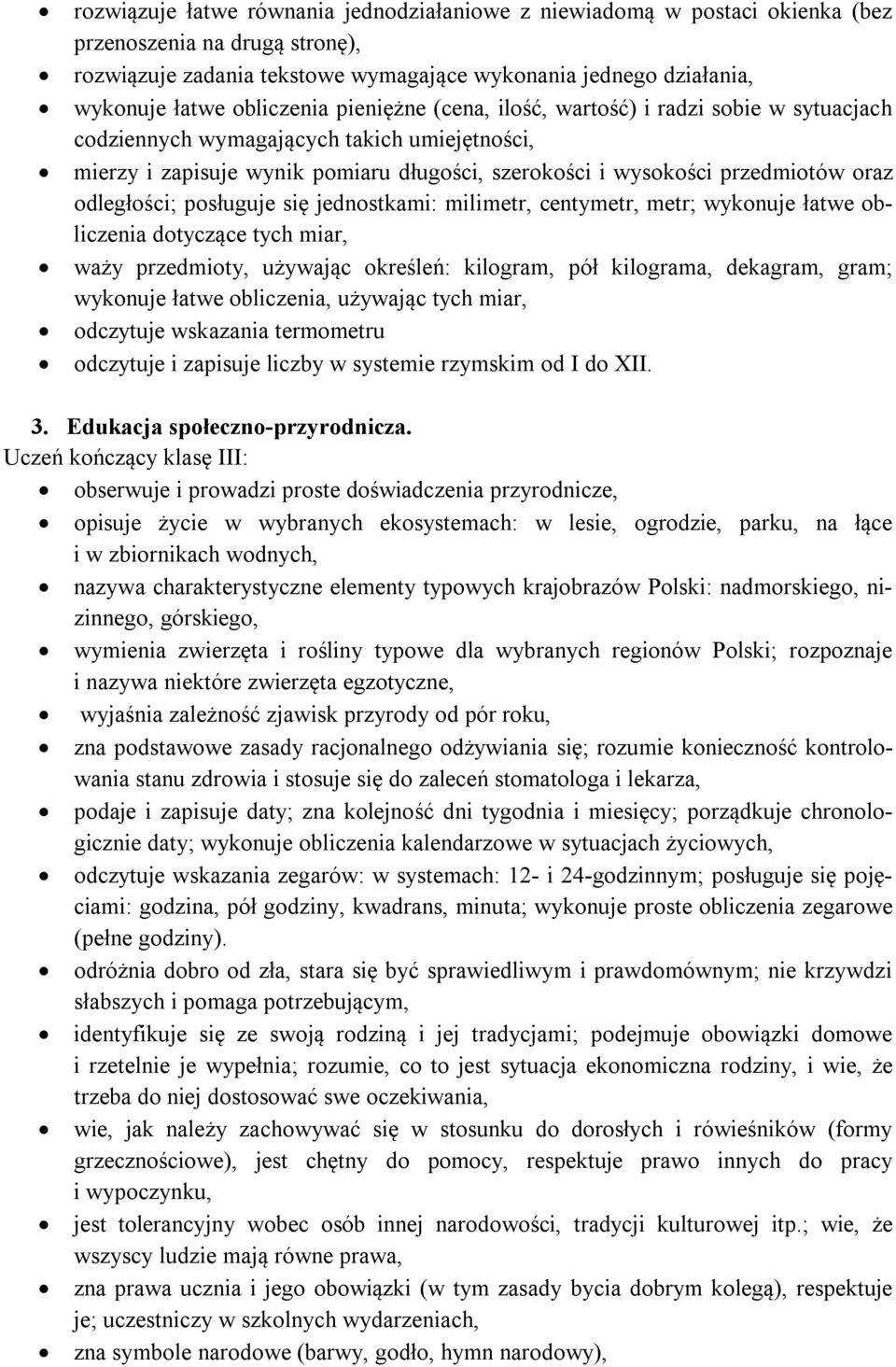 odległości; posługuje się jednostkami: milimetr, centymetr, metr; wykonuje łatwe obliczenia dotyczące tych miar, waży przedmioty, używając określeń: kilogram, pół kilograma, dekagram, gram; wykonuje