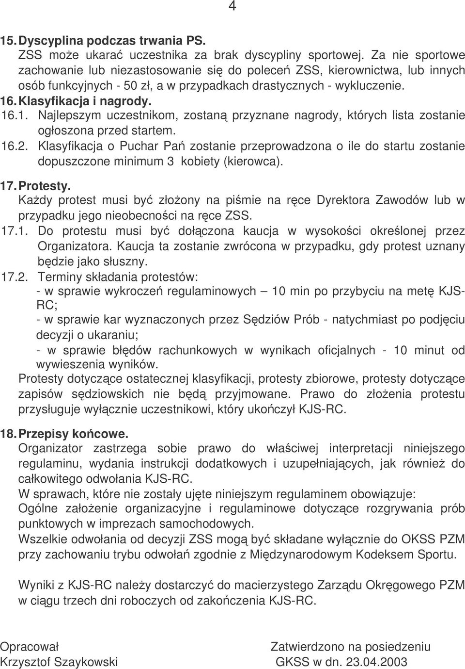 . Klasyfikacja i nagrody. 16.1. Najlepszym uczestnikom, zostan przyznane nagrody, których lista zostanie ogłoszona przed startem. 16.2.