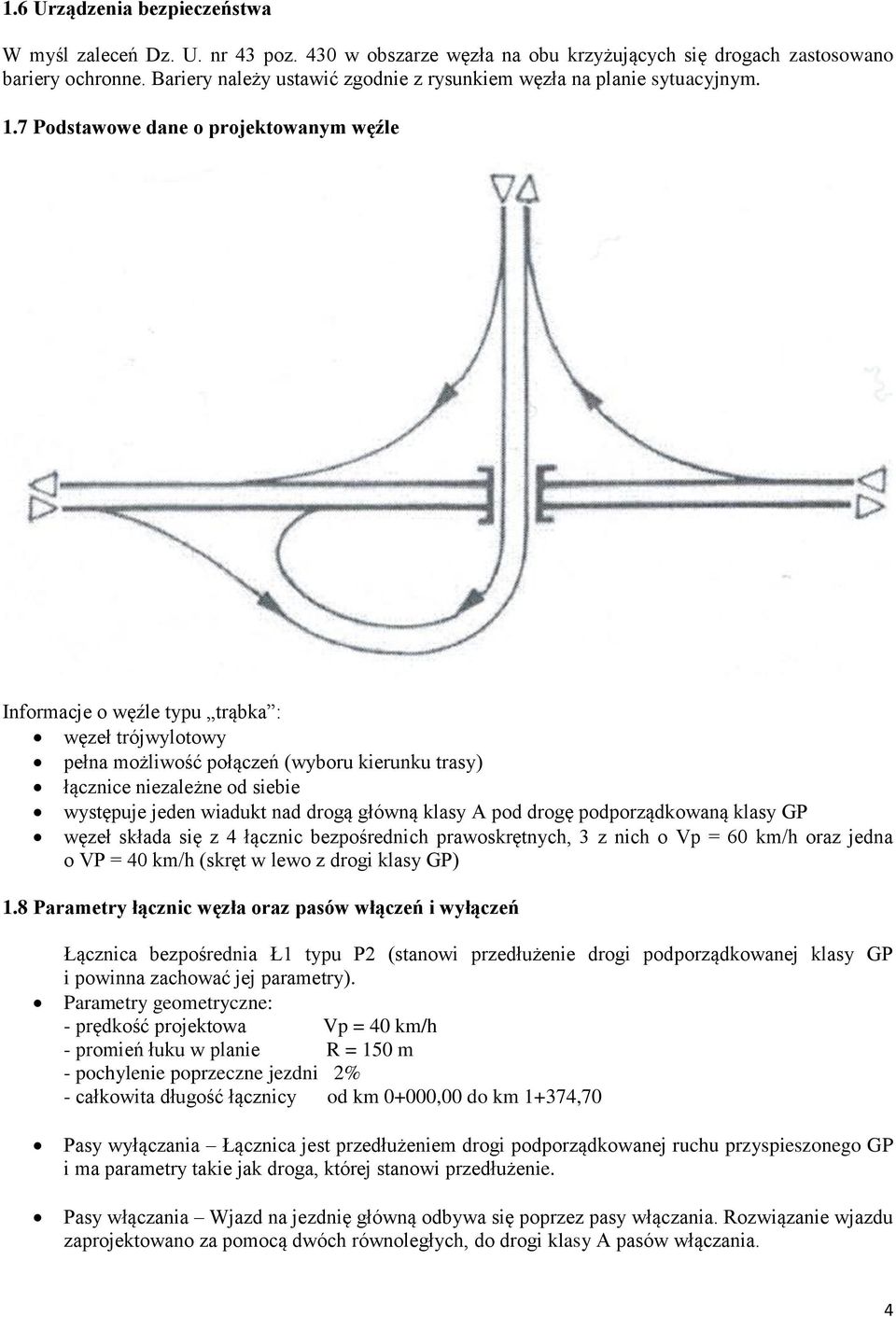 7 Podstawowe dane o projektowanym węźle Informacje o węźle typu trąbka : węzeł trójwylotowy pełna możliwość połączeń (wyboru kierunku trasy) łącznice niezależne od siebie występuje jeden wiadukt nad
