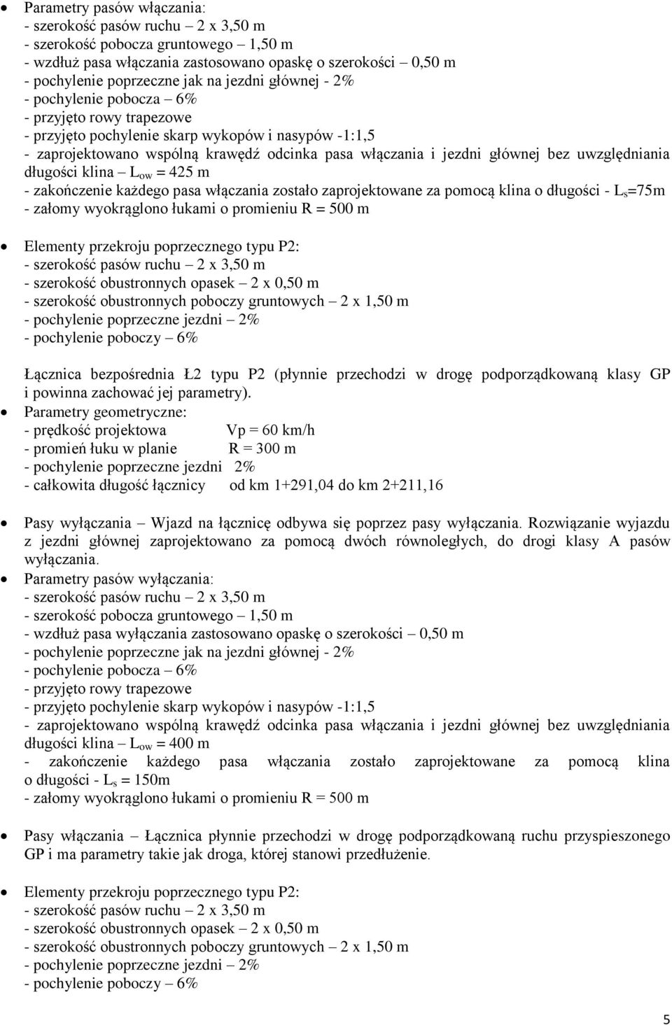 uwzględniania długości klina L ow = 425 m - zakończenie każdego pasa włączania zostało zaprojektowane za pomocą klina o długości - L s =75m - załomy wyokrąglono łukami o promieniu R = 500 m Elementy