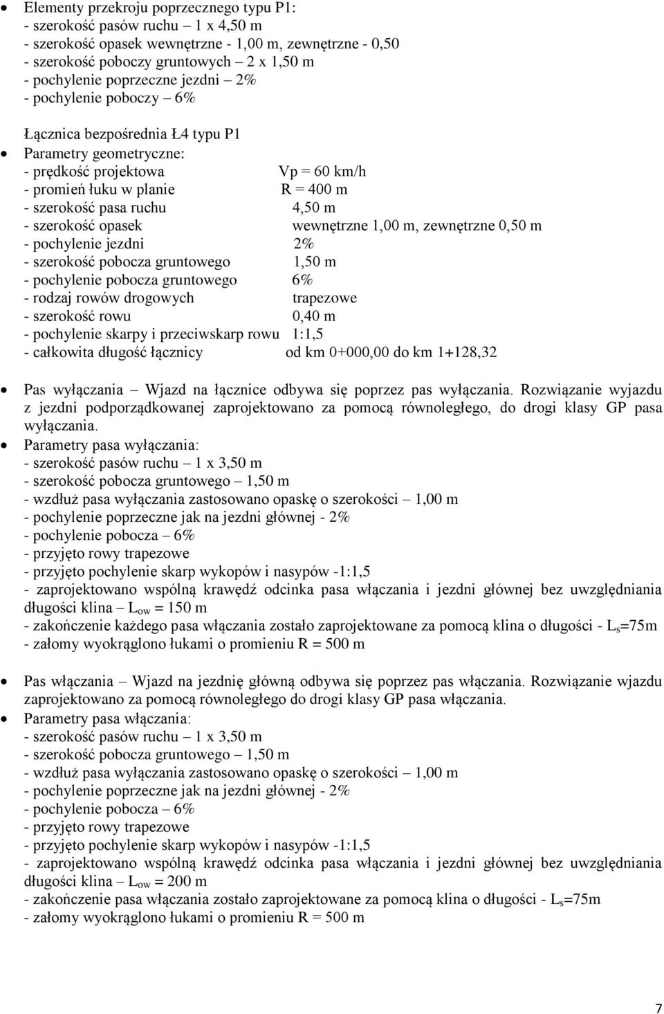 szerokość opasek wewnętrzne 1,00 m, zewnętrzne 0,50 m - pochylenie jezdni 2% - szerokość pobocza gruntowego 1,50 m - pochylenie pobocza gruntowego 6% - rodzaj rowów drogowych trapezowe - szerokość