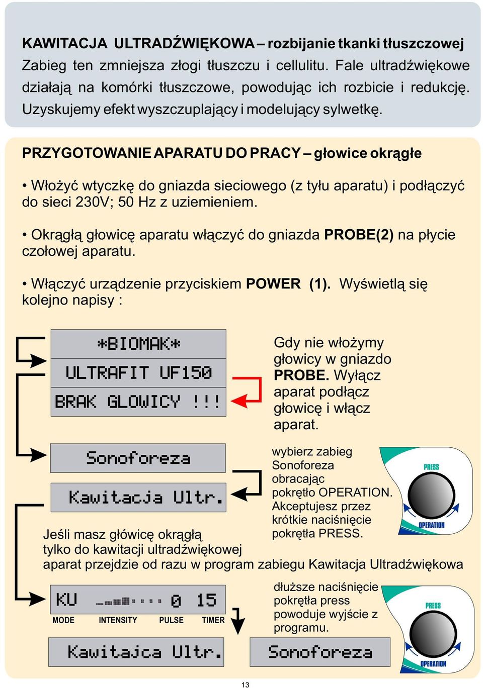 PRZYGOTOWANIE APARATU DO PRACY g³owice okr¹g³e W³o yæ wtyczkê do gniazda sieciowego (z ty³u aparatu) i pod³¹czyæ do sieci 230V; 50 Hz z uziemieniem.