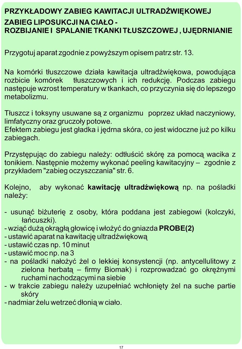 Podczas zabiegu nastêpuje wzrost temperatury w tkankach, co przyczynia siê do lepszego metabolizmu. T³uszcz i toksyny usuwane s¹ z organizmu poprzez uk³ad naczyniowy, limfatyczny oraz gruczo³y potowe.