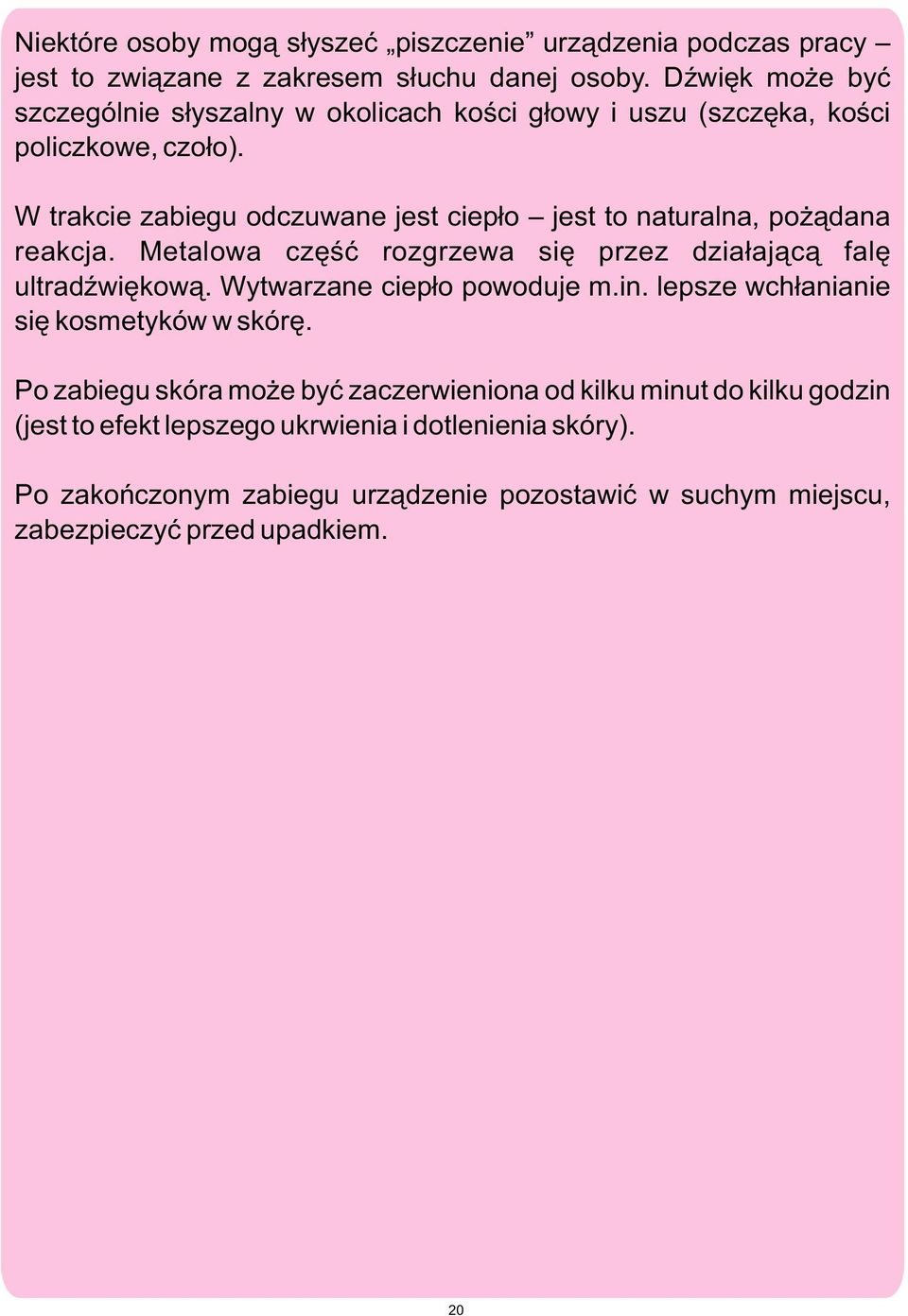 W trakcie zabiegu odczuwane jest ciep³o jest to naturalna, po ¹dana reakcja. Metalowa czêœæ rozgrzewa siê przez dzia³aj¹c¹ falê ultradÿwiêkow¹.