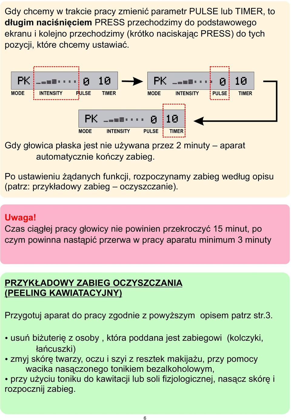 Po ustawieniu ¹danych funkcji, rozpoczynamy zabieg wed³ug opisu (patrz: przyk³adowy zabieg oczyszczanie). Uwaga!