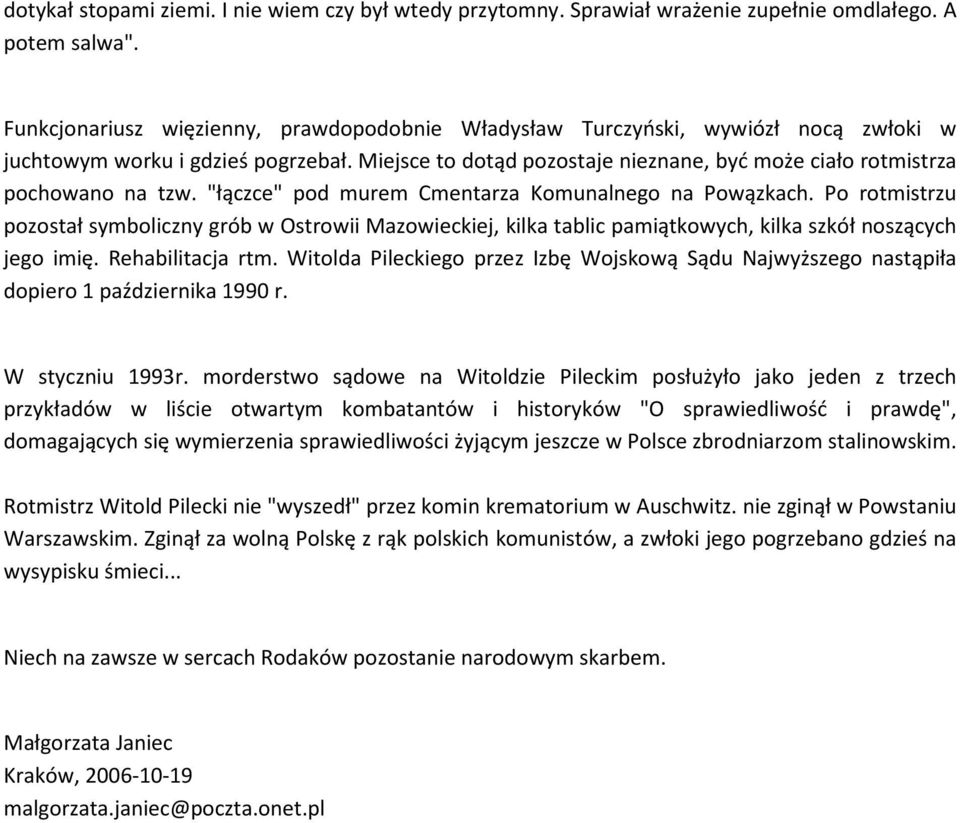 Miejsce to dotąd pozostaje nieznane, być może ciało rotmistrza pochowano na tzw. "łączce" pod murem Cmentarza Komunalnego na Powązkach.