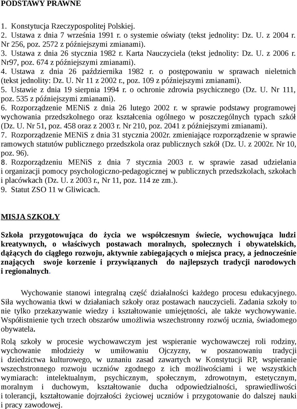 o postępowaniu w sprawach nieletnich (tekst jednolity: Dz. U. Nr 11 z 2002 r., poz. 109 z późniejszymi zmianami). 5. Ustawie z dnia 19 sierpnia 1994 r. o ochronie zdrowia psychicznego (Dz. U. Nr 111, poz.