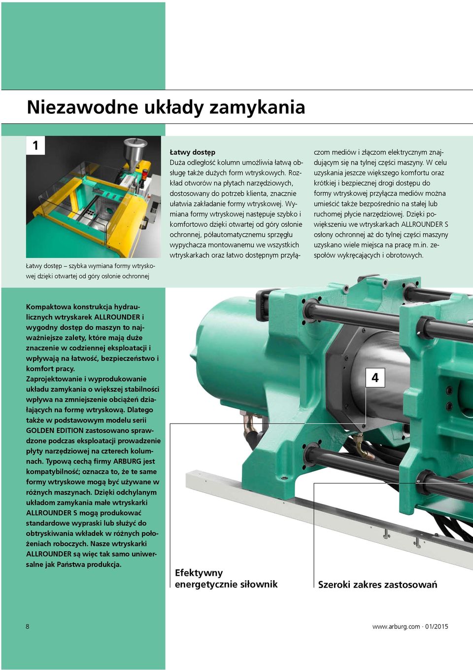 Wymiana formy wtryskowej następuje szybko i komfortowo dzięki otwartej od góry osłonie ochronnej, półautomatycznemu sprzęgłu wypychacza montowanemu we wszystkich wtryskarkach oraz łatwo dostępnym