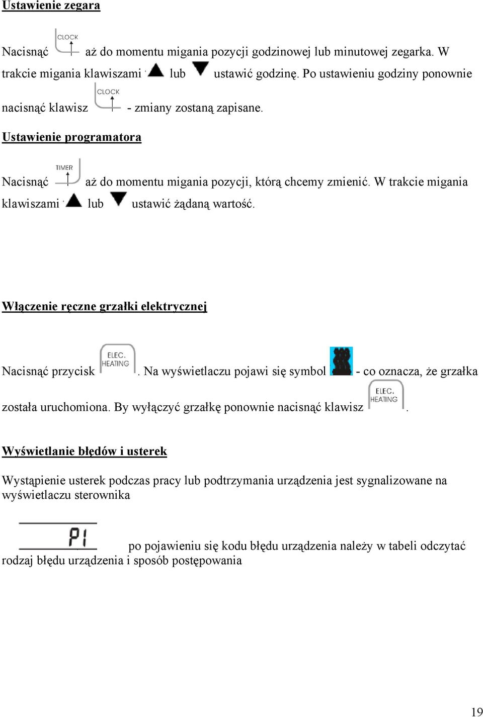 W trakcie migania klawiszami lub ustawić Ŝądaną wartość. Włączenie ręczne grzałki elektrycznej Nacisnąć przycisk. Na wyświetlaczu pojawi się symbol - co oznacza, Ŝe grzałka została uruchomiona.