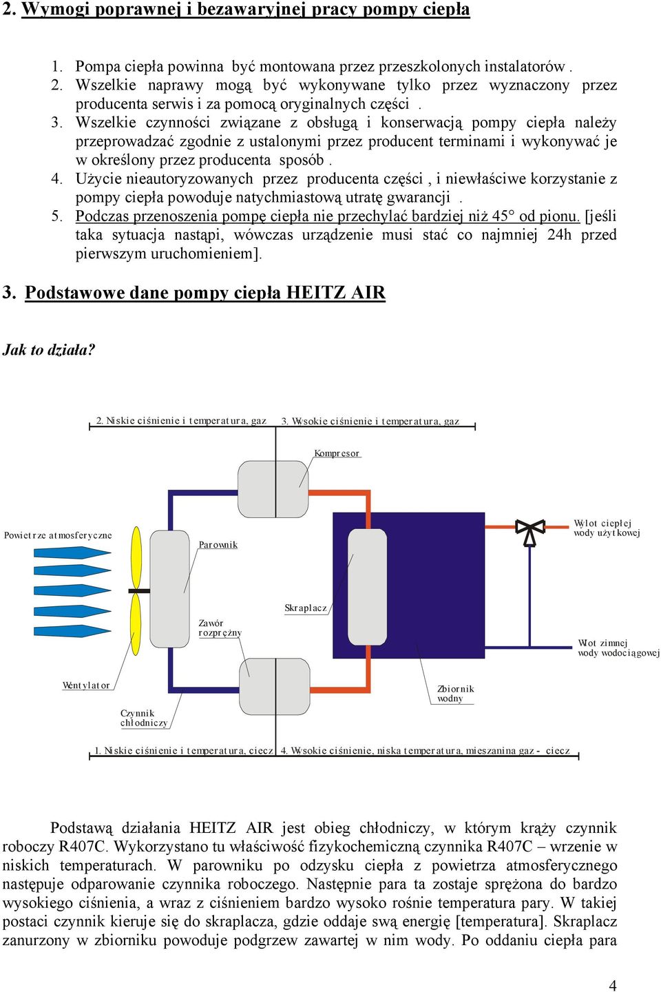 Wszelkie czynności związane z obsługą i konserwacją pompy ciepła naleŝy przeprowadzać zgodnie z ustalonymi przez producent terminami i wykonywać je w określony przez producenta sposób. 4.