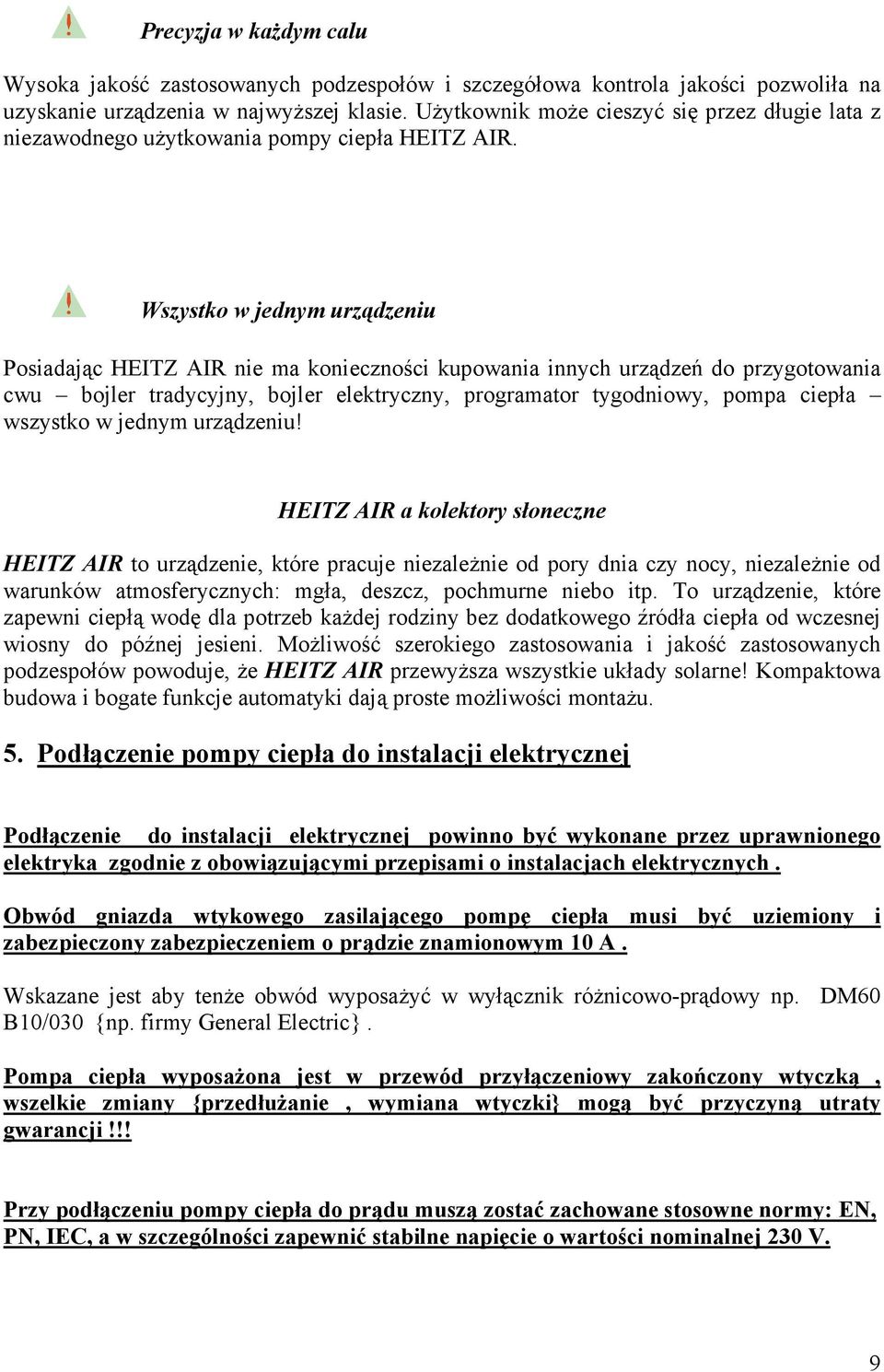 Wszystko w jednym urządzeniu Posiadając HEITZ AIR nie ma konieczności kupowania innych urządzeń do przygotowania cwu bojler tradycyjny, bojler elektryczny, programator tygodniowy, pompa ciepła