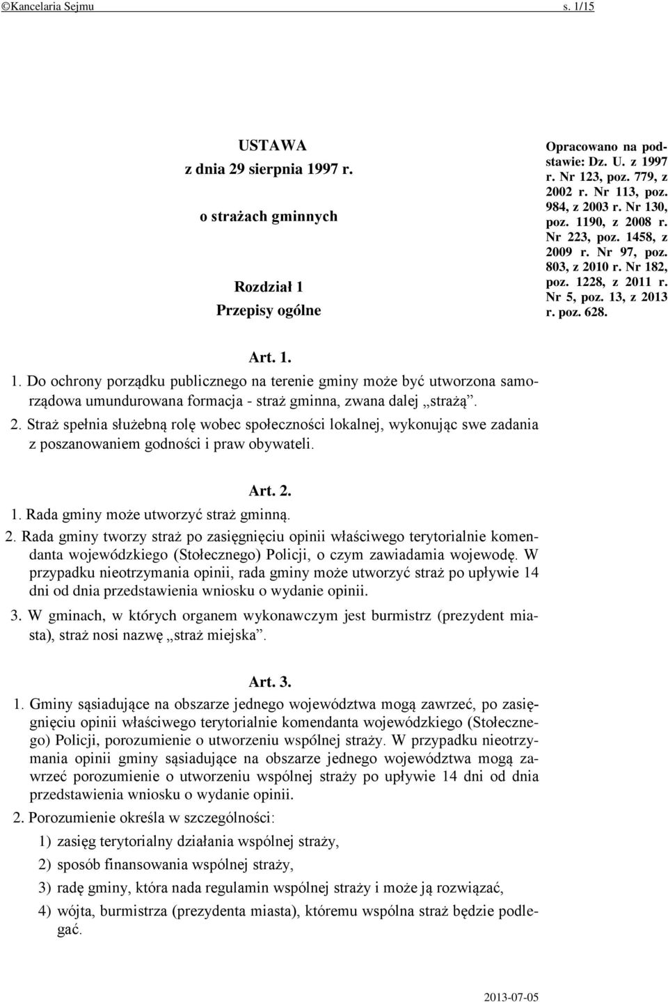 2. Straż spełnia służebną rolę wobec społeczności lokalnej, wykonując swe zadania z poszanowaniem godności i praw obywateli. Art. 2.