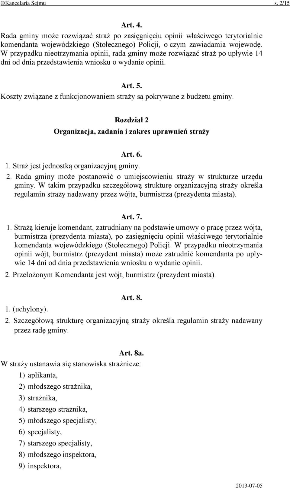 Koszty związane z funkcjonowaniem straży są pokrywane z budżetu gminy. Rozdział 2 Organizacja, zadania i zakres uprawnień straży Art. 6. 1. Straż jest jednostką organizacyjną gminy. 2. Rada gminy może postanowić o umiejscowieniu straży w strukturze urzędu gminy.