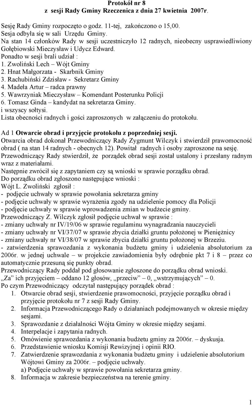 Hnat Małgorzata - Skarbnik Gminy 3. Rachubiński Zdzisław - Sekretarz Gminy 4. Madeła Artur radca prawny 5. Wawrzyniak Mieczysław Komendant Posterunku Policji 6.