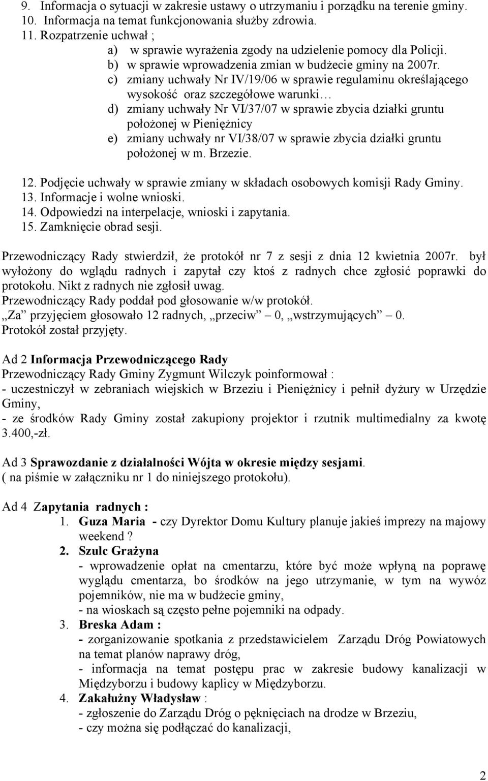 c) zmiany uchwały Nr IV/19/06 w sprawie regulaminu określającego wysokość oraz szczegółowe warunki d) zmiany uchwały Nr VI/37/07 w sprawie zbycia działki gruntu położonej w Pieniężnicy e) zmiany