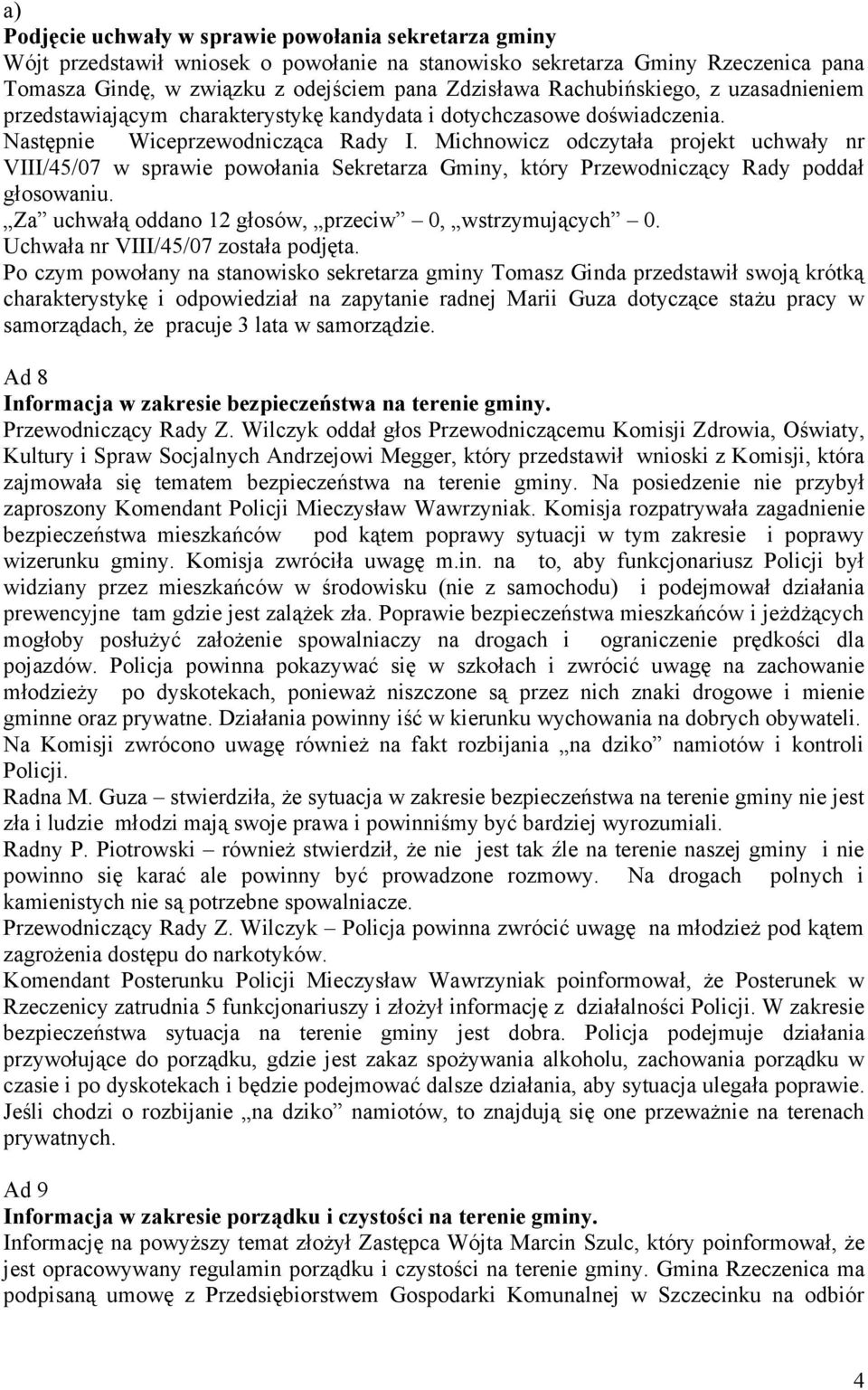 Michnowicz odczytała projekt uchwały nr VIII/45/07 w sprawie powołania Sekretarza Gminy, który Przewodniczący Rady poddał głosowaniu. Za uchwałą oddano 12 głosów, przeciw 0, wstrzymujących 0.