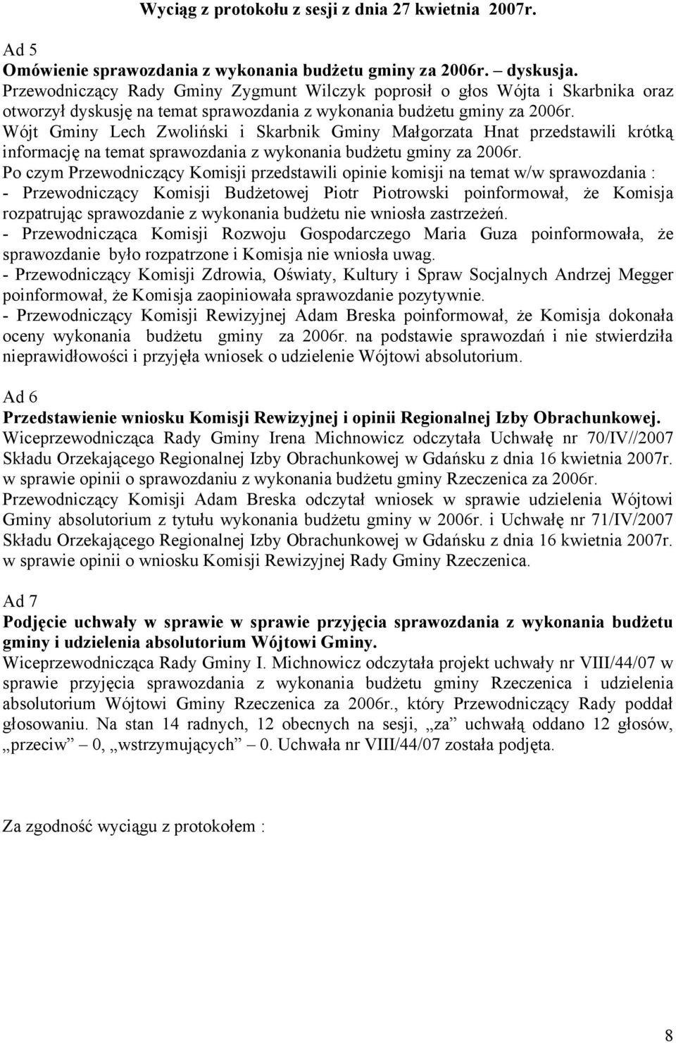 Wójt Gminy Lech Zwoliński i Skarbnik Gminy Małgorzata Hnat przedstawili krótką informację na temat sprawozdania z wykonania budżetu gminy za 2006r.