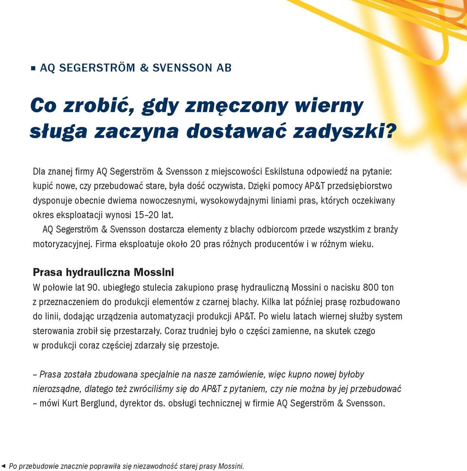 Dzięki pomocy AP&T przedsiębiorstwo dysponuje obecnie dwiema nowoczesnymi, wysokowydajnymi liniami pras, których oczekiwany okres eksploatacji wynosi 15 20 lat.