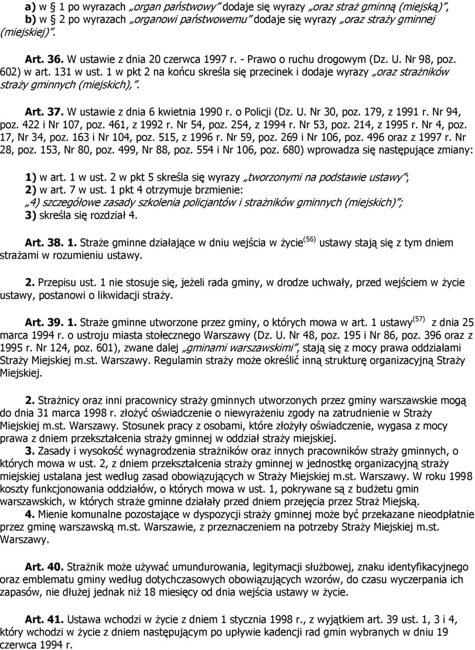 1 w pkt 2 na końcu skreśla się przecinek i dodaje wyrazy oraz strażników straży gminnych (miejskich),. Art. 37. W ustawie z dnia 6 kwietnia 1990 r. o Policji (Dz. U. Nr 30, poz. 179, z 1991 r.