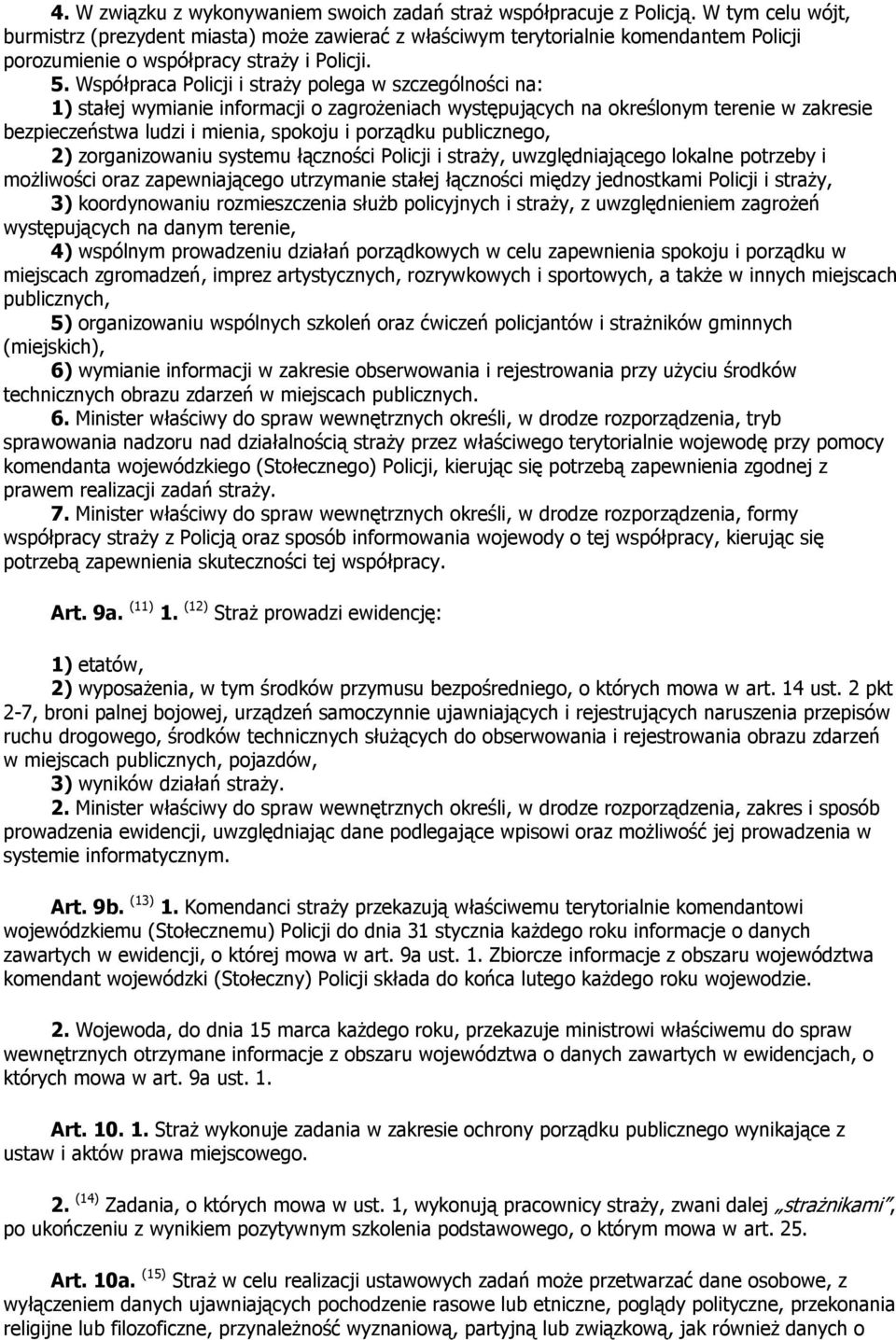 Współpraca Policji i straży polega w szczególności na: 1) stałej wymianie informacji o zagrożeniach występujących na określonym terenie w zakresie bezpieczeństwa ludzi i mienia, spokoju i porządku