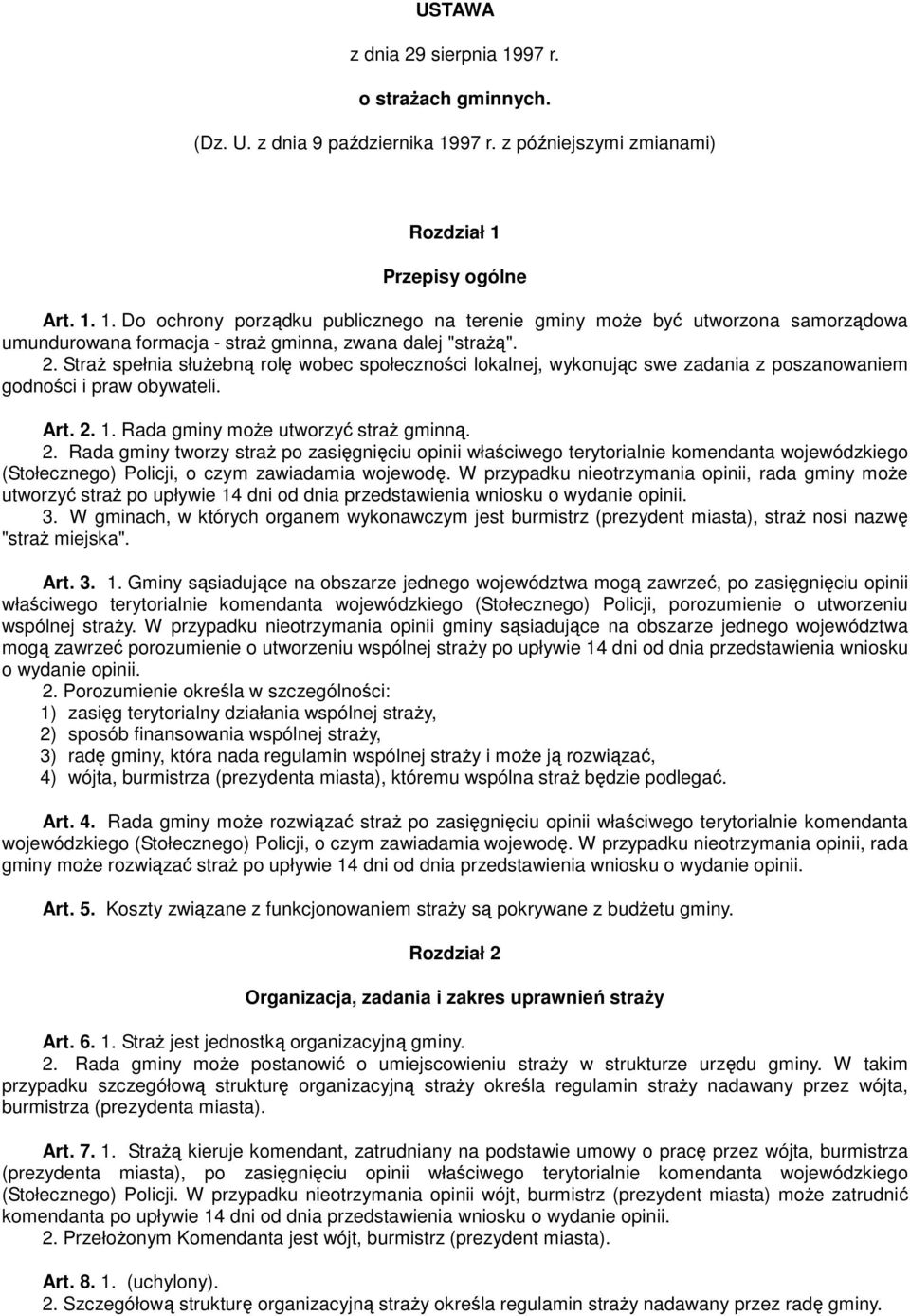 1. Rada gminy może utworzyć straż gminną. 2. Rada gminy tworzy straż po zasięgnięciu opinii właściwego terytorialnie komendanta wojewódzkiego (Stołecznego) Policji, o czym zawiadamia wojewodę.