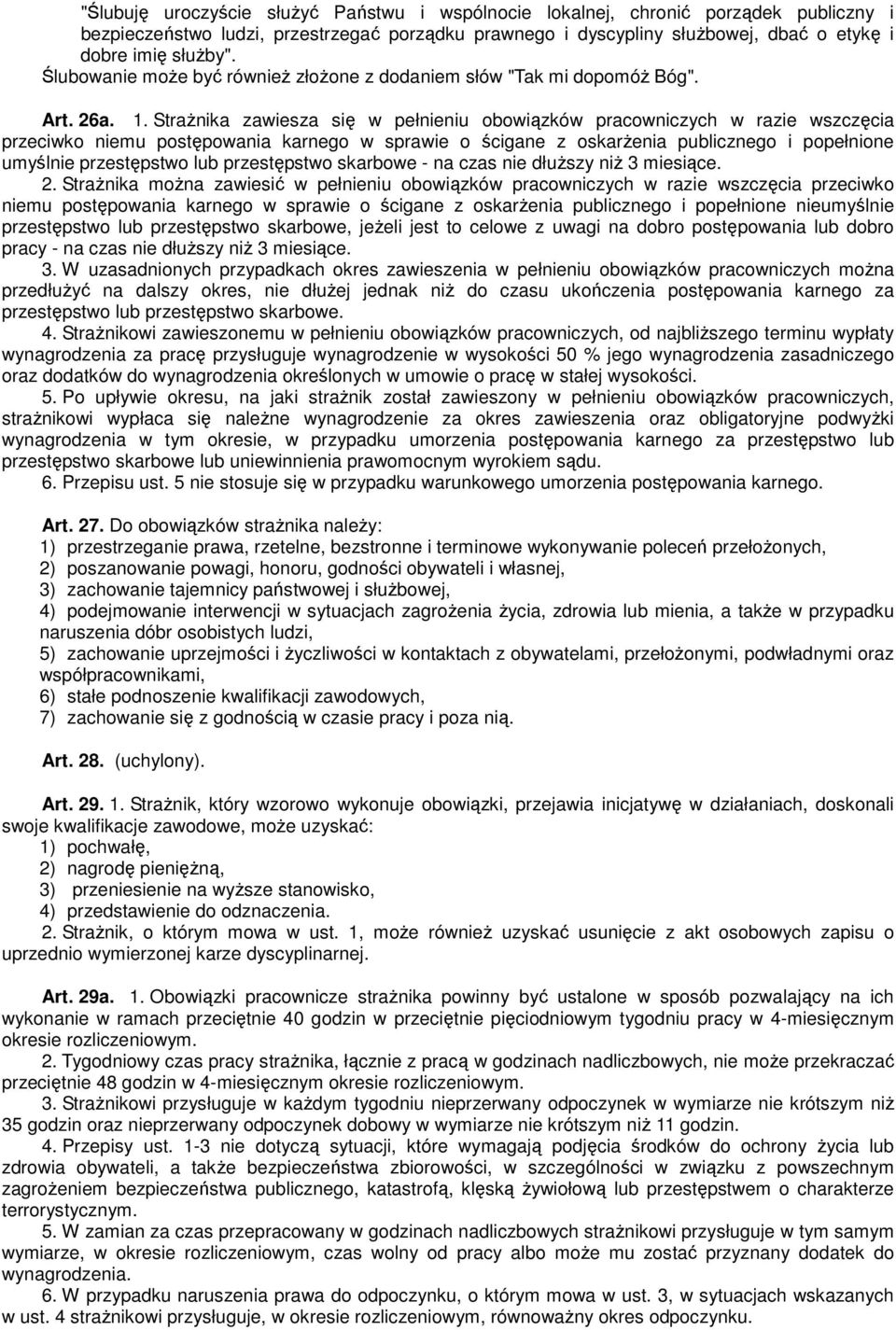 Strażnika zawiesza się w pełnieniu obowiązków pracowniczych w razie wszczęcia przeciwko niemu postępowania karnego w sprawie o ścigane z oskarżenia publicznego i popełnione umyślnie przestępstwo lub