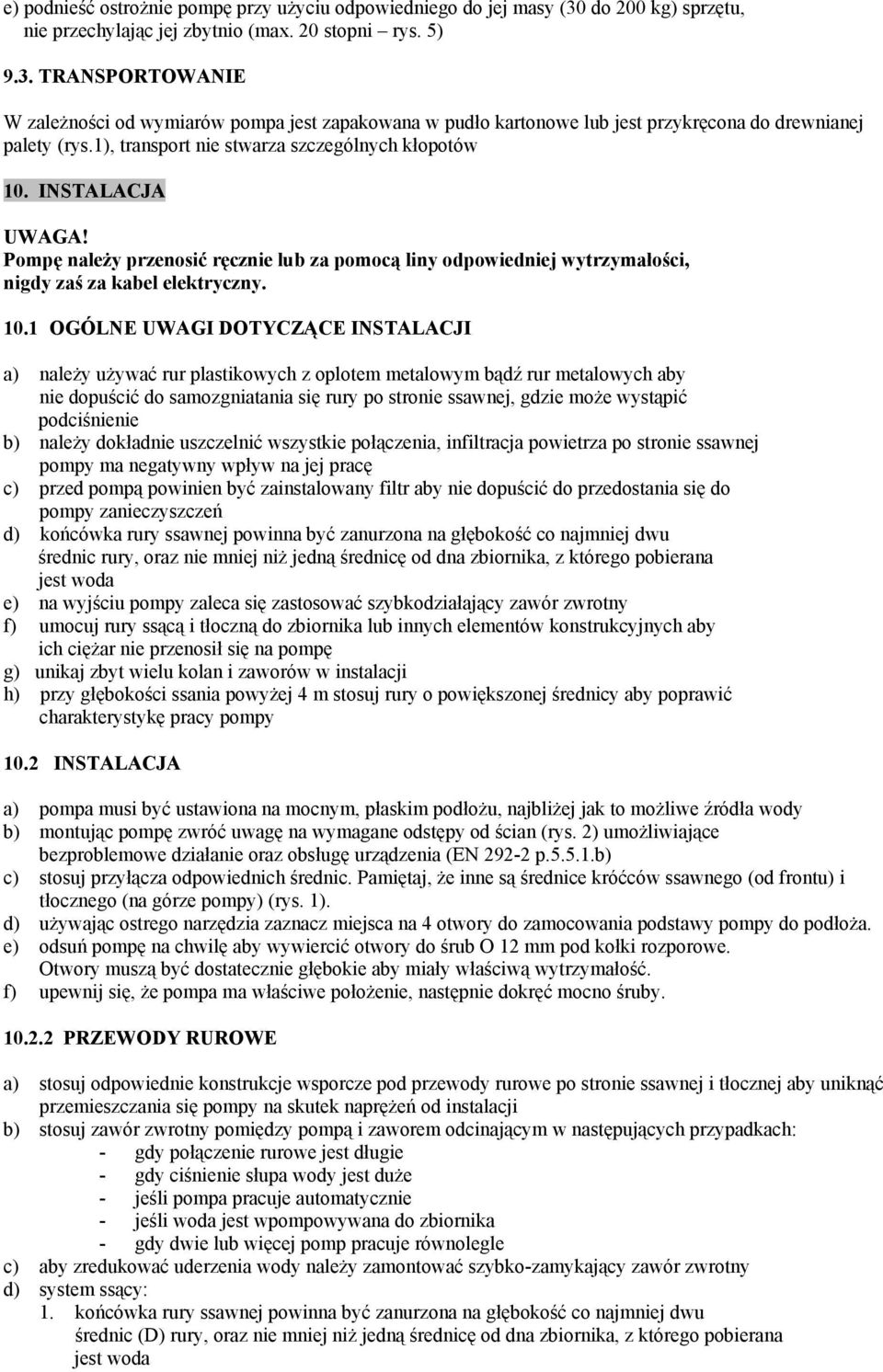 INSTALACJA UWAGA! Pompę należy przenosić ręcznie lub za pomocą liny odpowiedniej wytrzymałości, nigdy zaś za kabel elektryczny. 10.