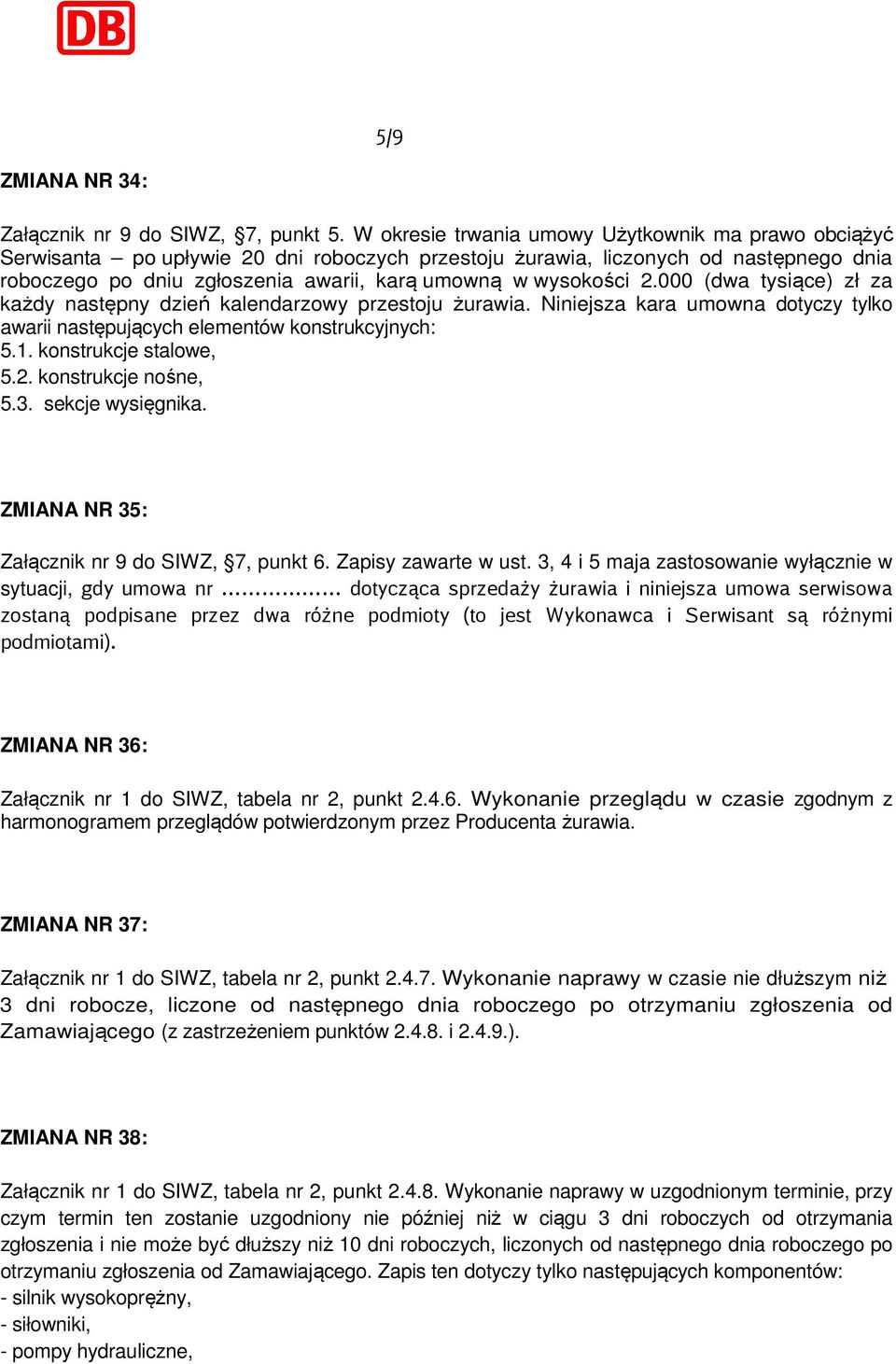 wysokości 2.000 (dwa tysiące) zł za każdy następny dzień kalendarzowy przestoju żurawia. Niniejsza kara umowna dotyczy tylko awarii następujących elementów konstrukcyjnych: 5.1.