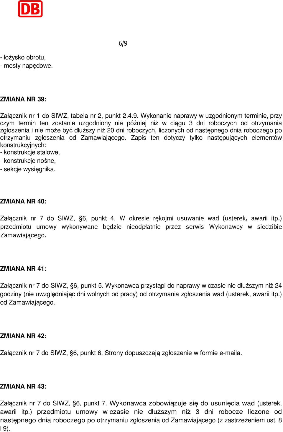 Zapis ten dotyczy tylko następujących elementów konstrukcyjnych: - konstrukcje stalowe, - konstrukcje nośne, - sekcje wysięgnika. ZMIANA NR 40: Załącznik nr 7 do SIWZ, 6, punkt 4.