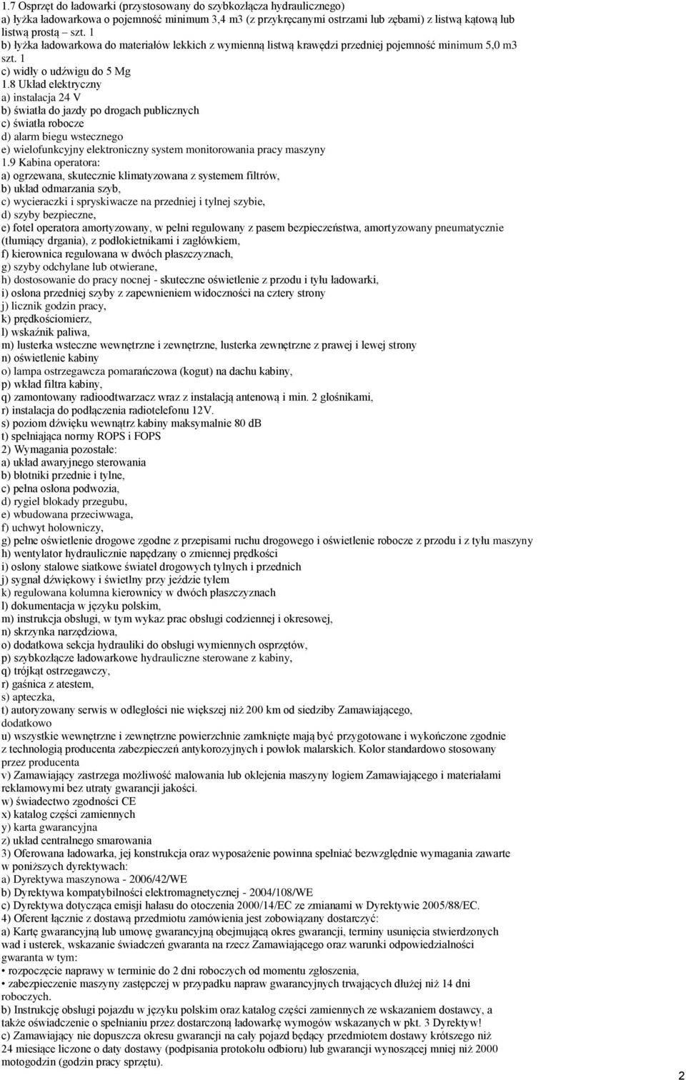 8 Układ elektryczny a) instalacja 24 V b) światła do jazdy po drogach publicznych c) światła robocze d) alarm biegu wstecznego e) wielofunkcyjny elektroniczny system monitorowania pracy maszyny 1.