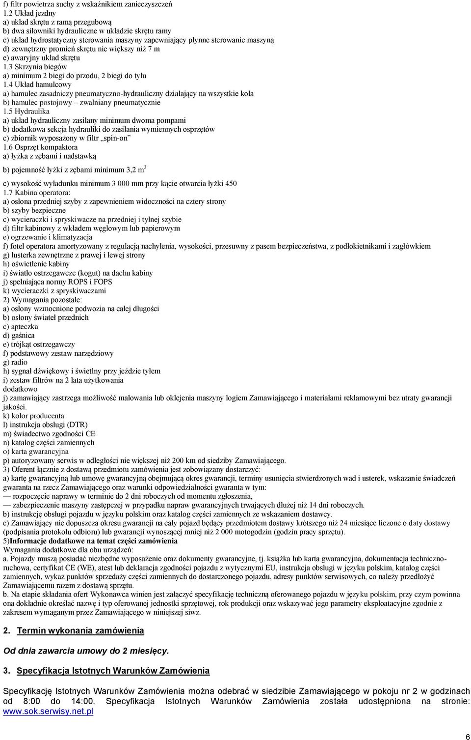 promień skrętu nie większy niż 7 m e) awaryjny układ skrętu 1.3 Skrzynia biegów a) minimum 2 biegi do przodu, 2 biegi do tyłu 1.