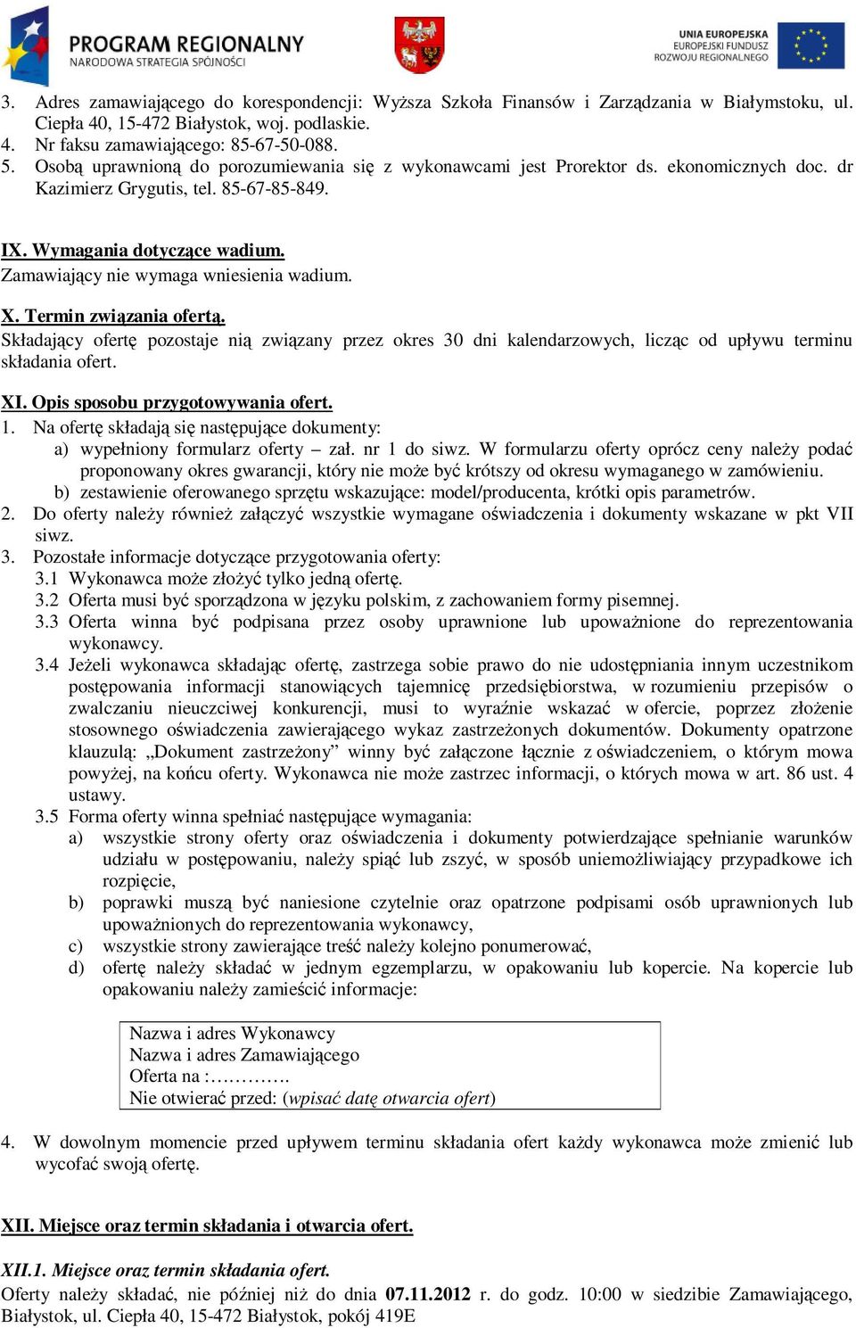 Zamawiający nie wymaga wniesienia wadium. X. Termin związania ofertą. Składający ofertę pozostaje nią związany przez okres 30 dni kalendarzowych, licząc od upływu terminu składania ofert. XI.